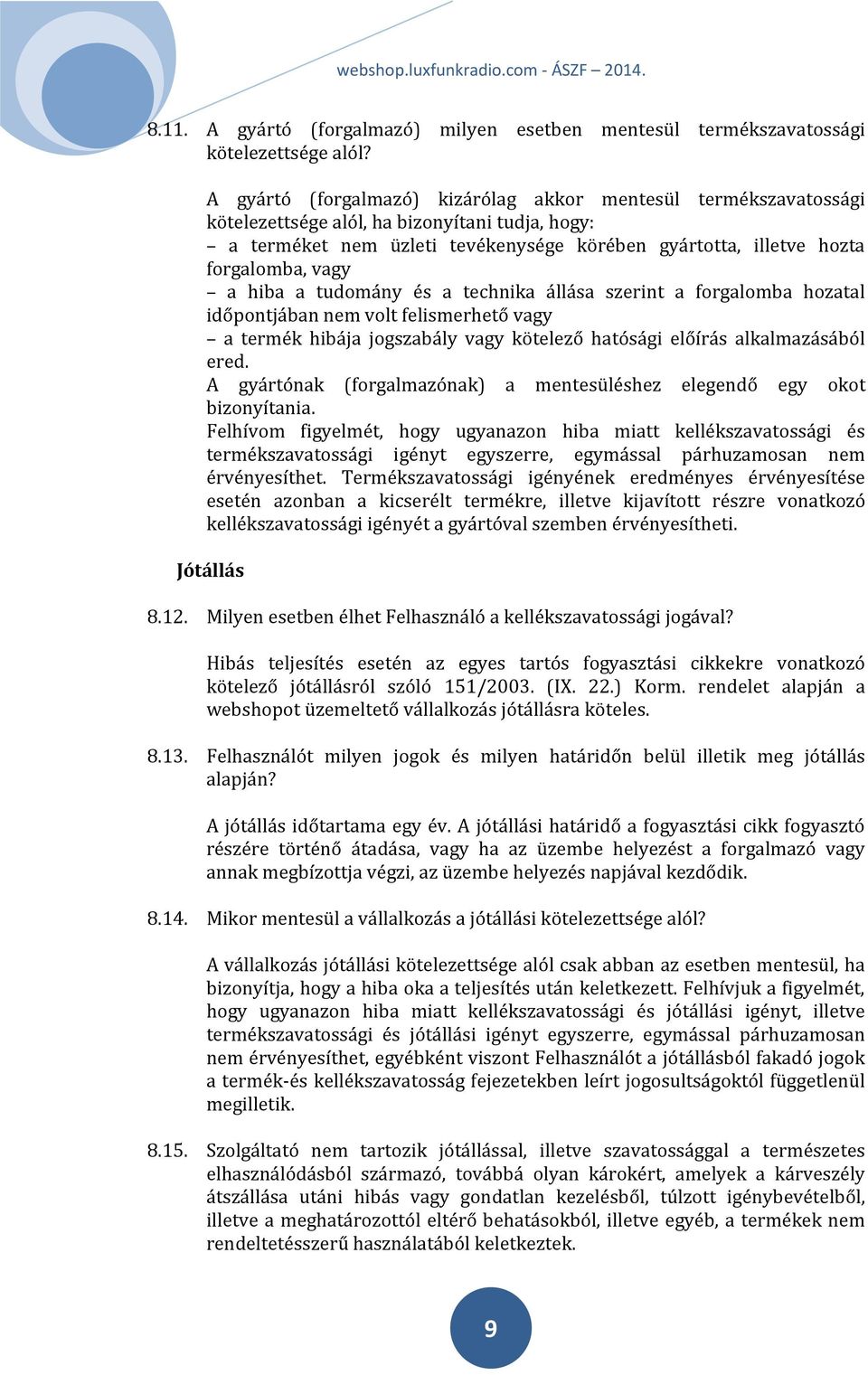 a hiba a tudomány és a technika állása szerint a forgalomba hozatal időpontjában nem volt felismerhető vagy a termék hibája jogszabály vagy kötelező hatósági előírás alkalmazásából ered.