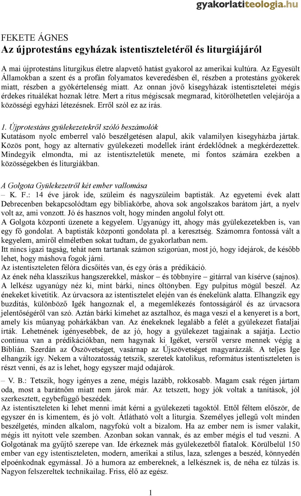 Az onnan jövő kisegyházak istentiszteletei mégis érdekes rituálékat hoznak létre. Mert a rítus mégiscsak megmarad, kitörölhetetlen velejárója a közösségi egyházi létezésnek. Erről szól ez az írás. 1.