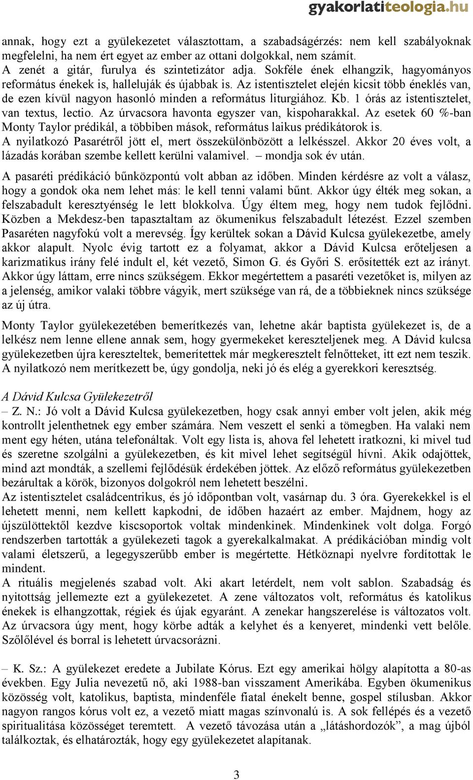 Az istentisztelet elején kicsit több éneklés van, de ezen kívül nagyon hasonló minden a református liturgiához. Kb. 1 órás az istentisztelet, van textus, lectio.