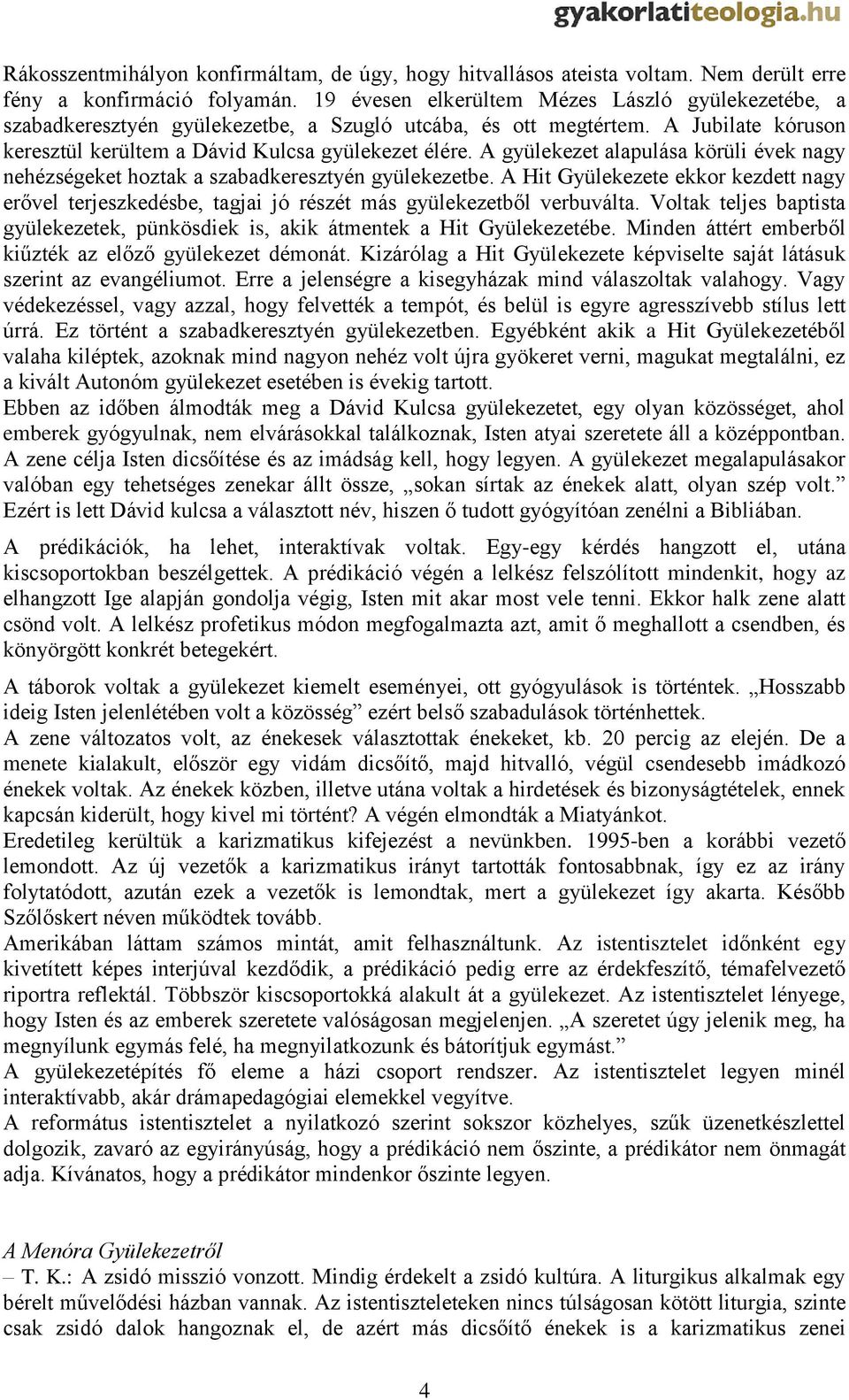 A gyülekezet alapulása körüli évek nagy nehézségeket hoztak a szabadkeresztyén gyülekezetbe. A Hit Gyülekezete ekkor kezdett nagy erővel terjeszkedésbe, tagjai jó részét más gyülekezetből verbuválta.