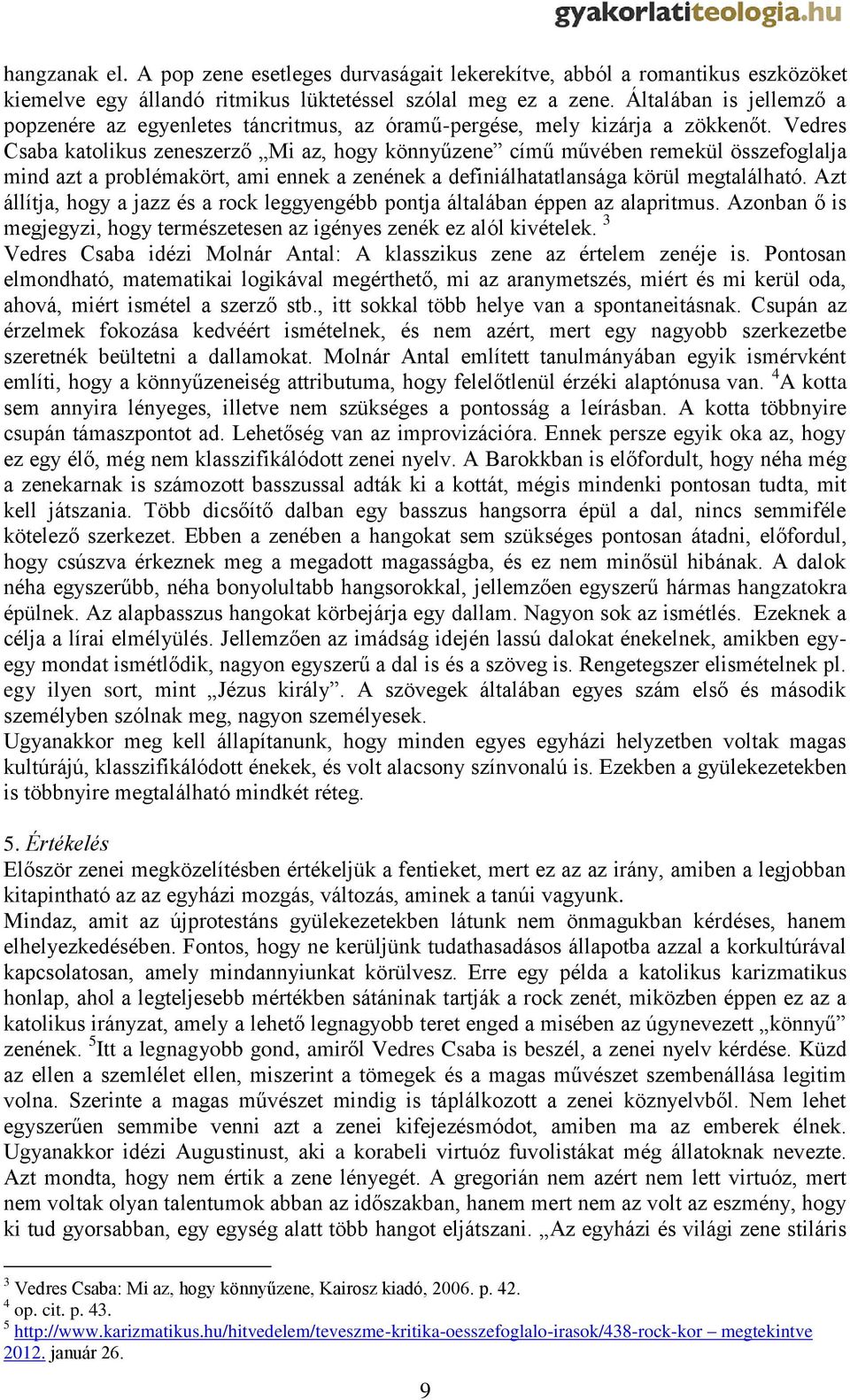 Vedres Csaba katolikus zeneszerző Mi az, hogy könnyűzene című művében remekül összefoglalja mind azt a problémakört, ami ennek a zenének a definiálhatatlansága körül megtalálható.