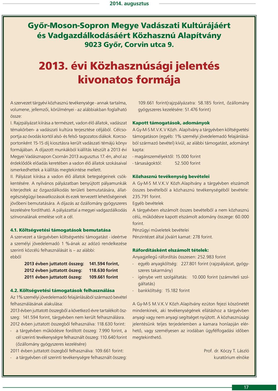 Rajzpályázat kiírása a természet, vadon élő állatok, vadászat témakörben- a vadászati kultúra terjesztése céljából. Célcsoportja az óvodás kortól alsó- és felső- tagozatos diákok.