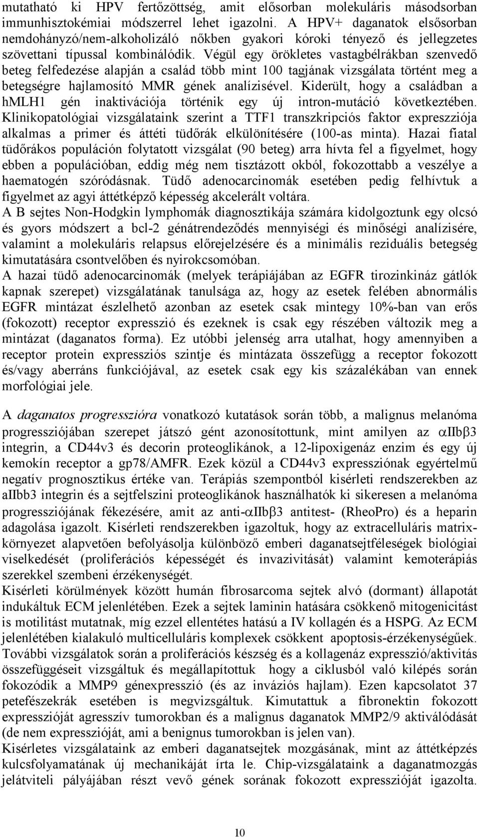 Végül egy örökletes vastagbélrákban szenvedő beteg felfedezése alapján a család több mint 100 tagjának vizsgálata történt meg a betegségre hajlamosító MMR gének analízisével.