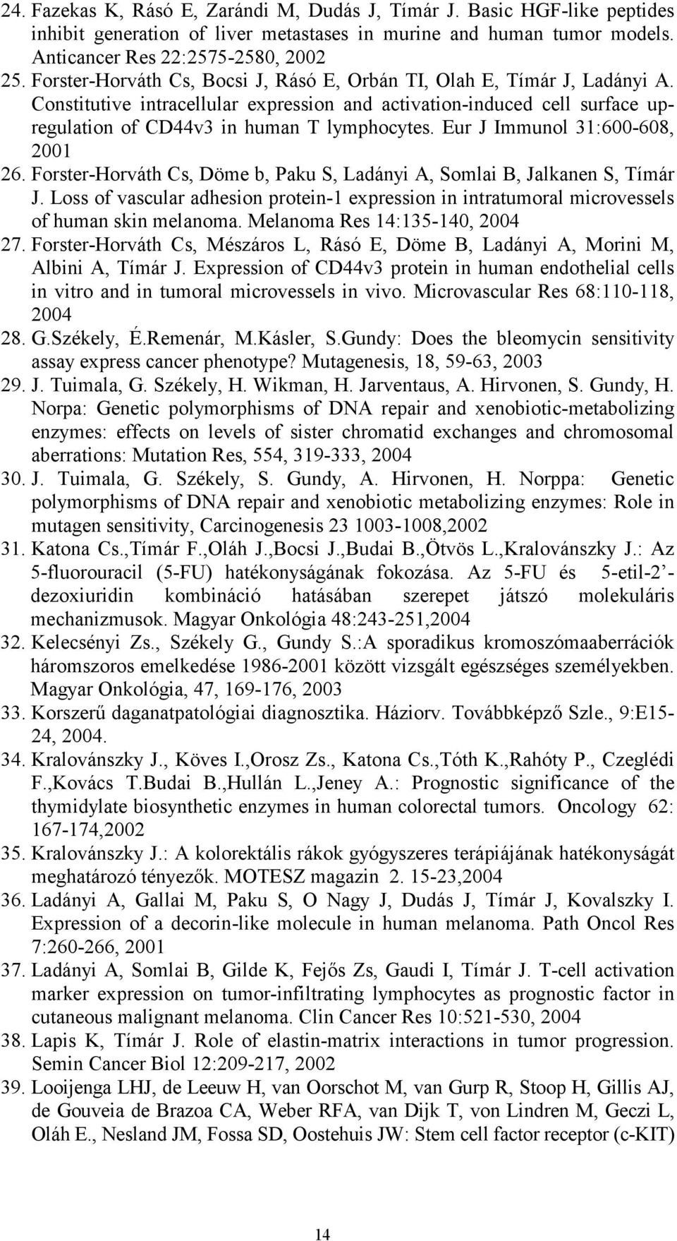 Eur J Immunol 31:600-608, 2001 26. Forster-Horváth Cs, Döme b, Paku S, Ladányi A, Somlai B, Jalkanen S, Tímár J.