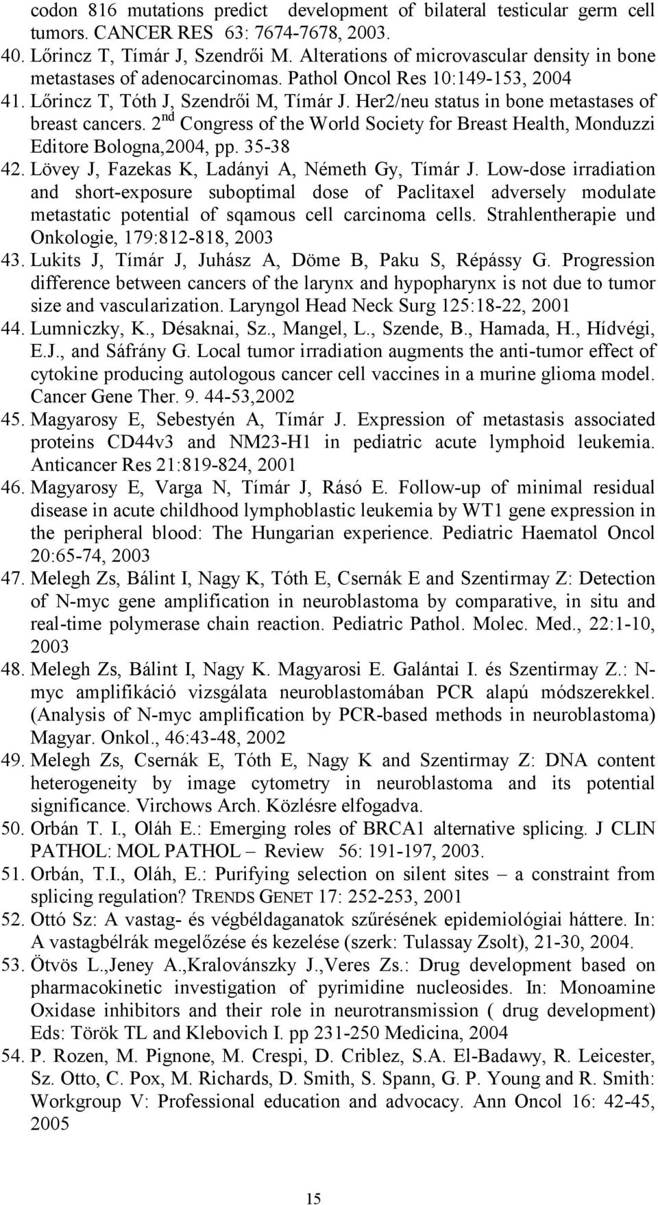 Her2/neu status in bone metastases of breast cancers. 2 nd Congress of the World Society for Breast Health, Monduzzi Editore Bologna,2004, pp. 35-38 42.