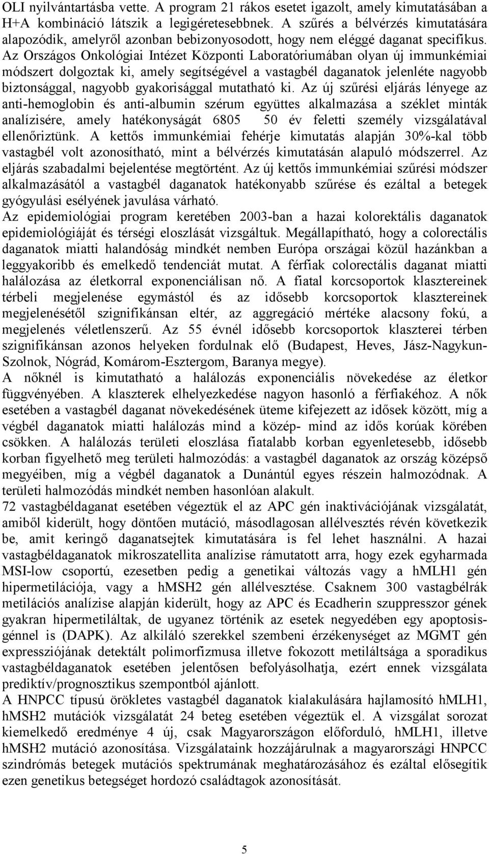 Az Országos Onkológiai Intézet Központi Laboratóriumában olyan új immunkémiai módszert dolgoztak ki, amely segítségével a vastagbél daganatok jelenléte nagyobb biztonsággal, nagyobb gyakorisággal