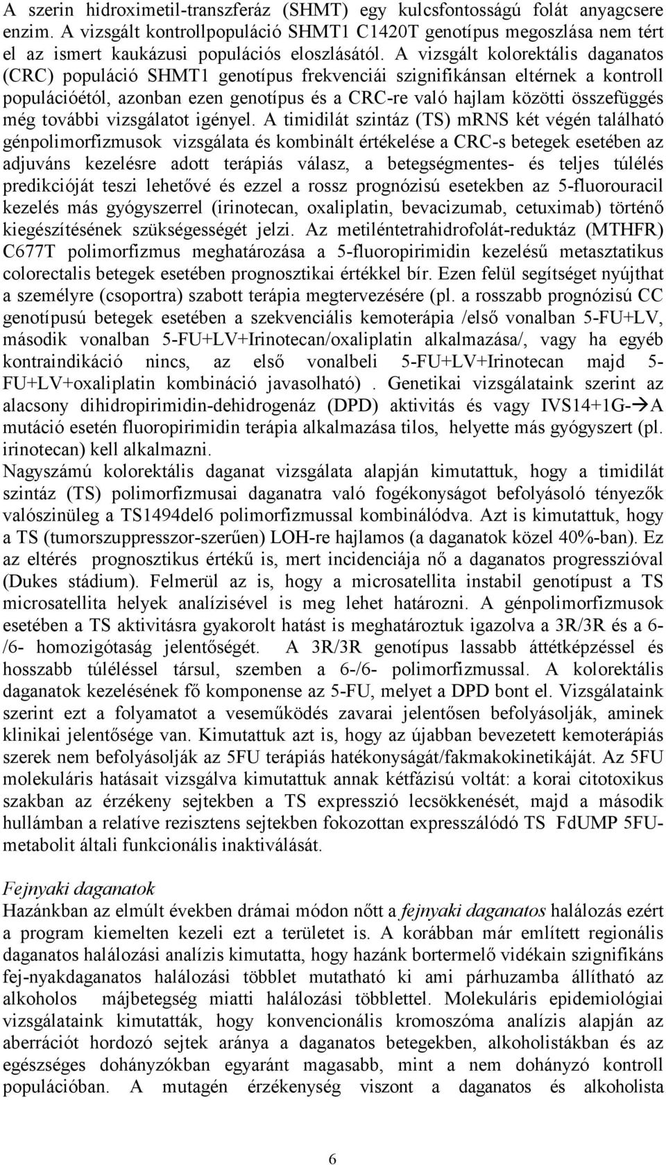 A vizsgált kolorektális daganatos (CRC) populáció SHMT1 genotípus frekvenciái szignifikánsan eltérnek a kontroll populációétól, azonban ezen genotípus és a CRC-re való hajlam közötti összefüggés még