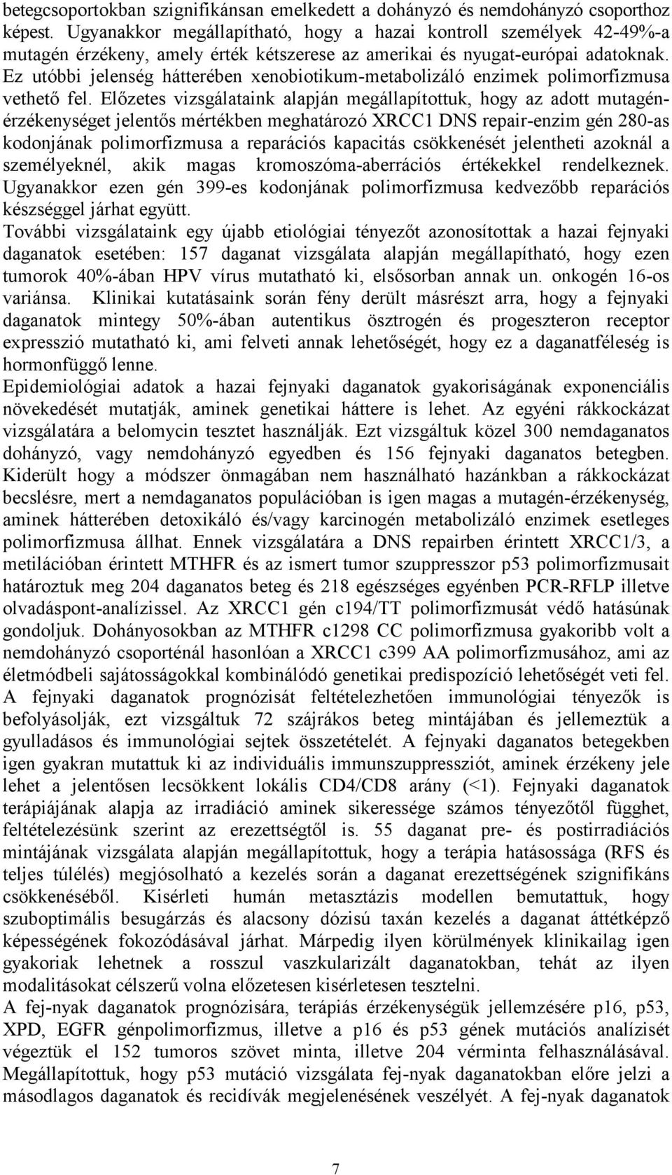 Ez utóbbi jelenség hátterében xenobiotikum-metabolizáló enzimek polimorfizmusa vethető fel.