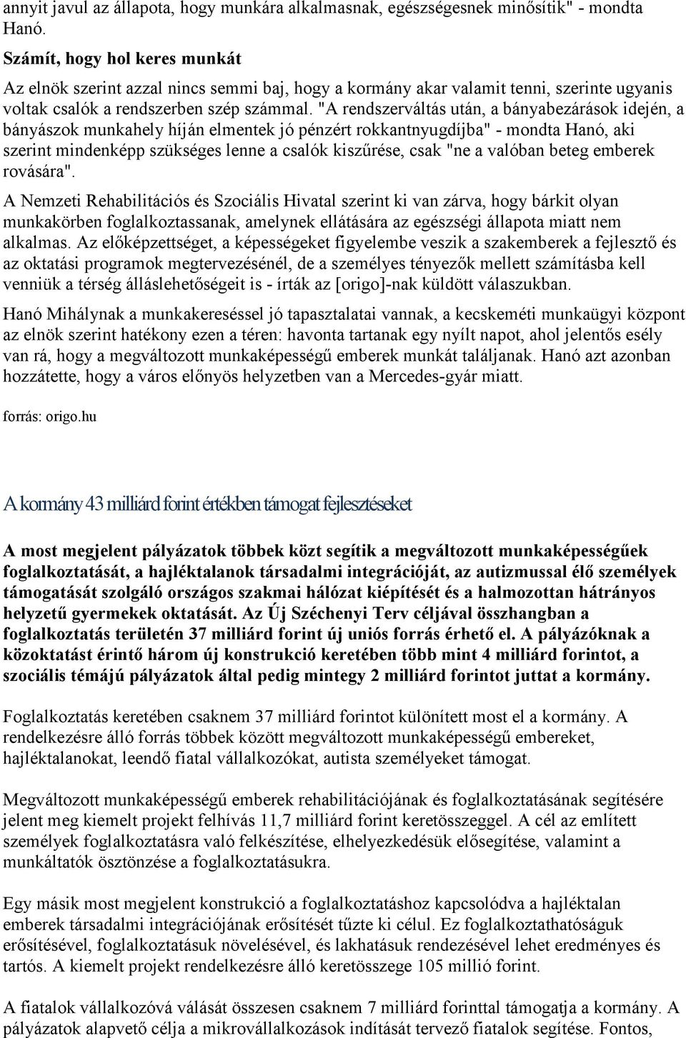 "A rendszerváltás után, a bányabezárások idején, a bányászok munkahely híján elmentek jó pénzért rokkantnyugdíjba" - mondta Hanó, aki szerint mindenképp szükséges lenne a csalók kiszűrése, csak "ne a