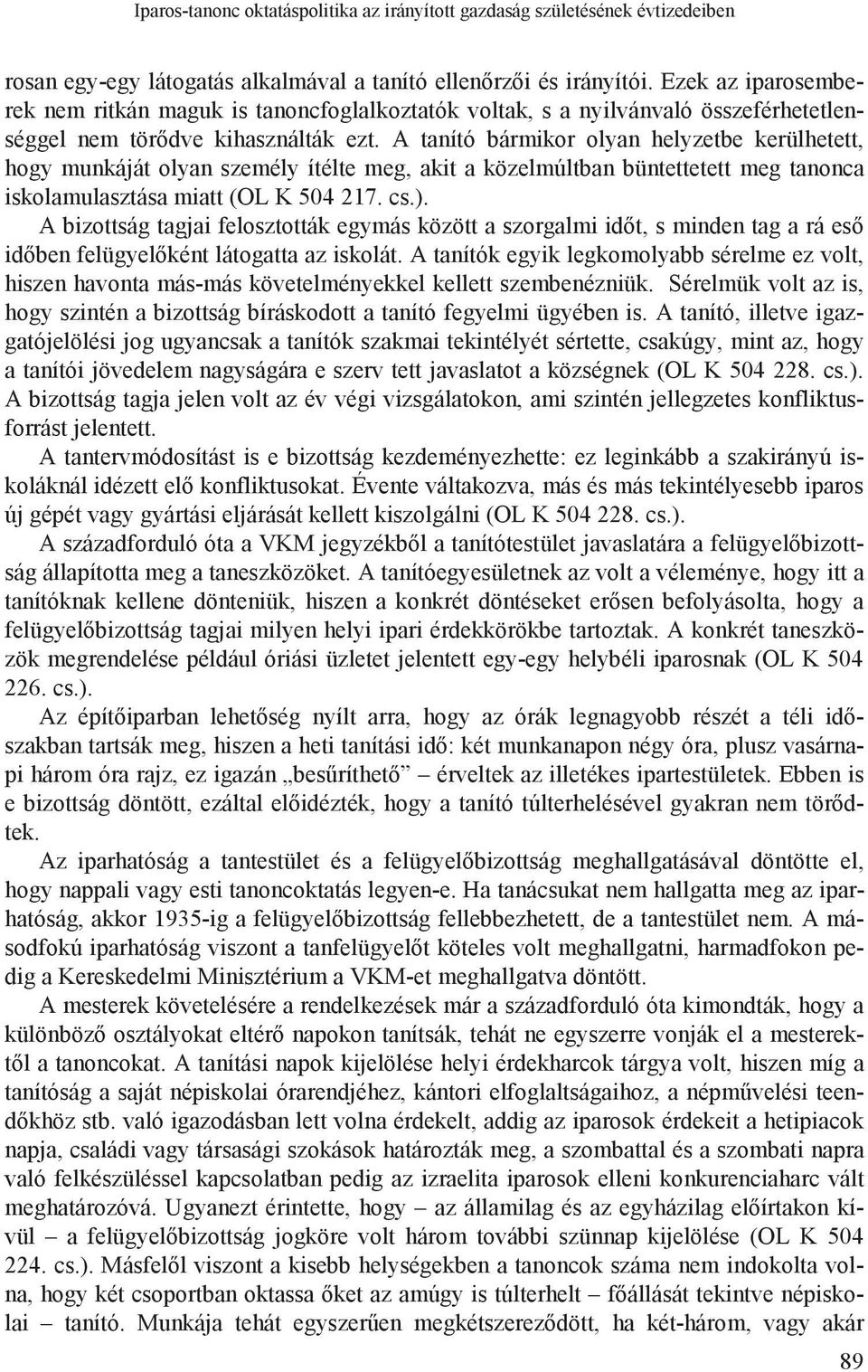 A tanító bármikor olyan helyzetbe kerülhetett, hogy munkáját olyan személy ítélte meg, akit a közelmúltban büntettetett meg tanonca iskolamulasztása miatt (OL K 504 217. cs.).