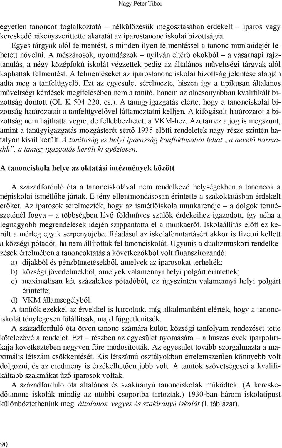 okokból a vasárnapi rajztanulás, a négy középfokú iskolát végzettek pedig az általános m"veltségi tárgyak alól kaphattak felmentést.