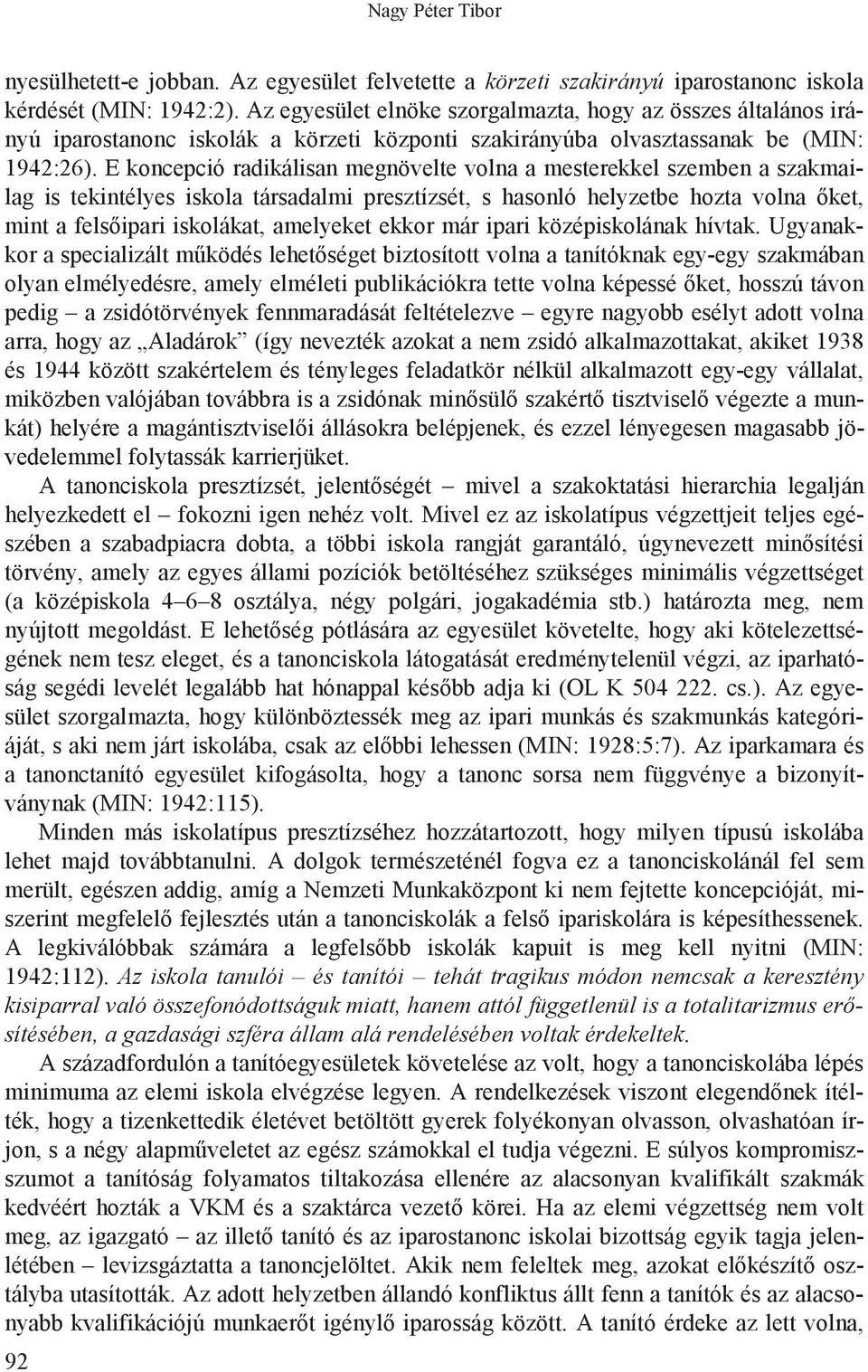 E koncepció radikálisan megnövelte volna a mesterekkel szemben a szakmailag is tekintélyes iskola társadalmi presztízsét, s hasonló helyzetbe hozta volna!ket, mint a fels!