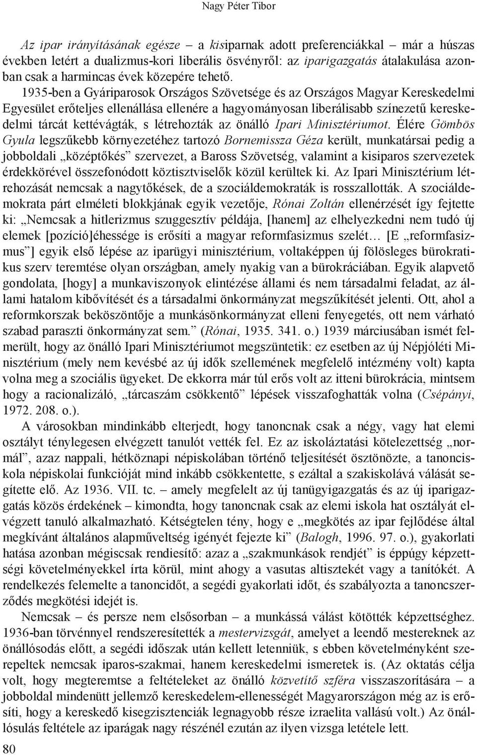 teljes ellenállása ellenére a hagyományosan liberálisabb színezet" kereskedelmi tárcát kettévágták, s létrehozták az önálló Ipari Minisztériumot.