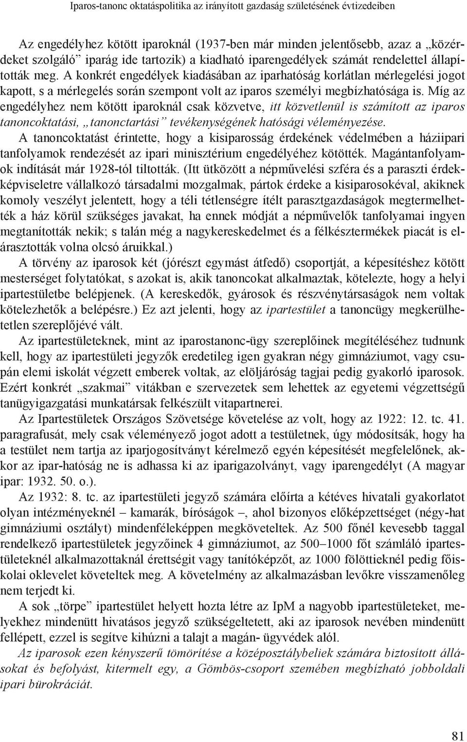 A konkrét engedélyek kiadásában az iparhatóság korlátlan mérlegelési jogot kapott, s a mérlegelés során szempont volt az iparos személyi megbízhatósága is.