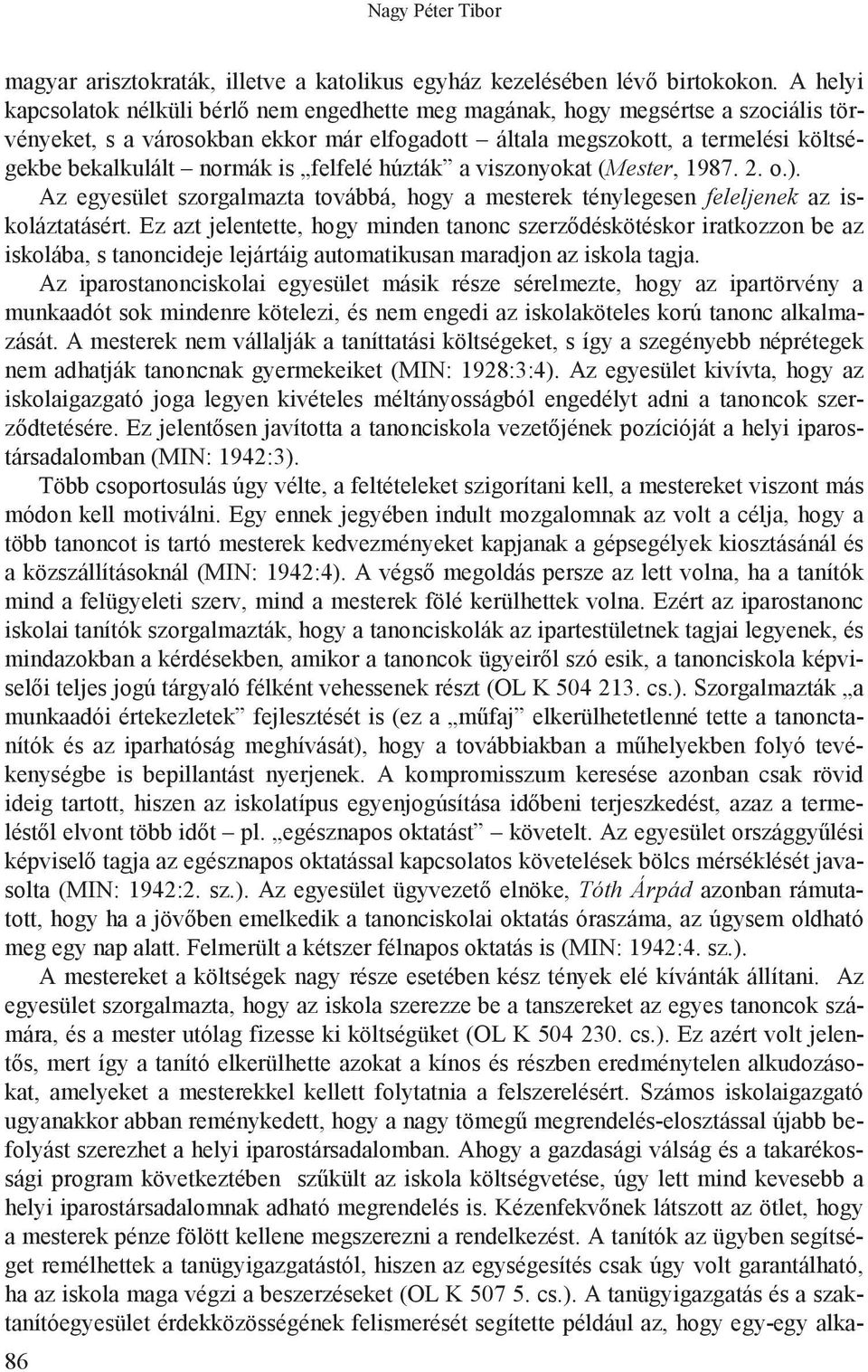 (Mester, 1987. 2. o.). Az egyesület szorgalmazta továbbá, hogy a mesterek ténylegesen feleljenek az iskoláztatásért. Ez azt jelentette, hogy minden tanonc szerz!