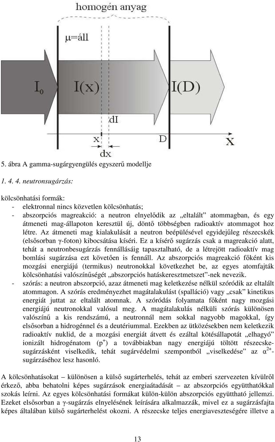 új, döntı többségben radioaktív atommagot hoz létre. Az átmeneti mag kialakulását a neutron beépülésével egyidejőleg részecskék (elsısorban γ-foton) kibocsátása kíséri.