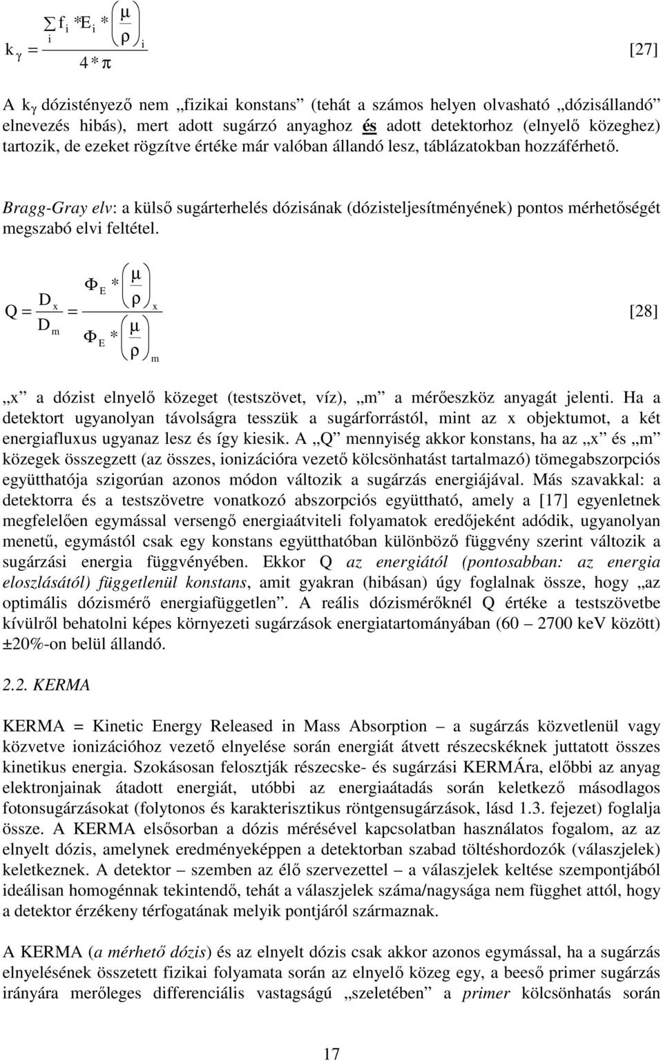 Bragg-Gray elv: a külsı sugárterhelés dózisának (dózisteljesítményének) pontos mérhetıségét megszabó elvi feltétel.