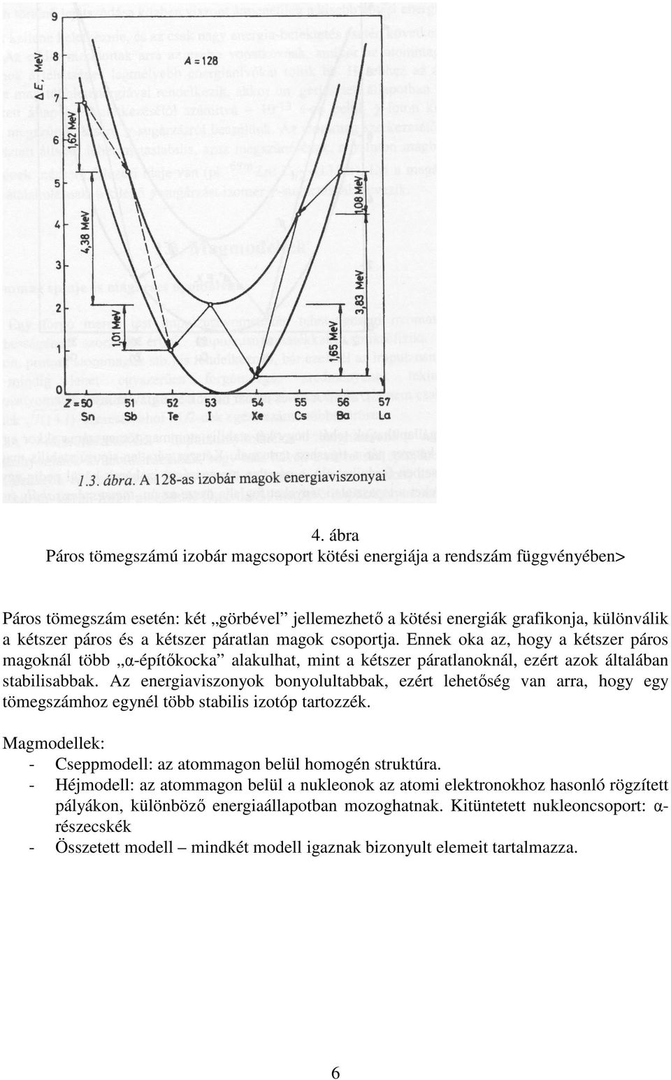 Az energiaviszonyok bonyolultabbak, ezért lehetıség van arra, hogy egy tömegszámhoz egynél több stabilis izotóp tartozzék. Magmodellek: - Cseppmodell: az atommagon belül homogén struktúra.