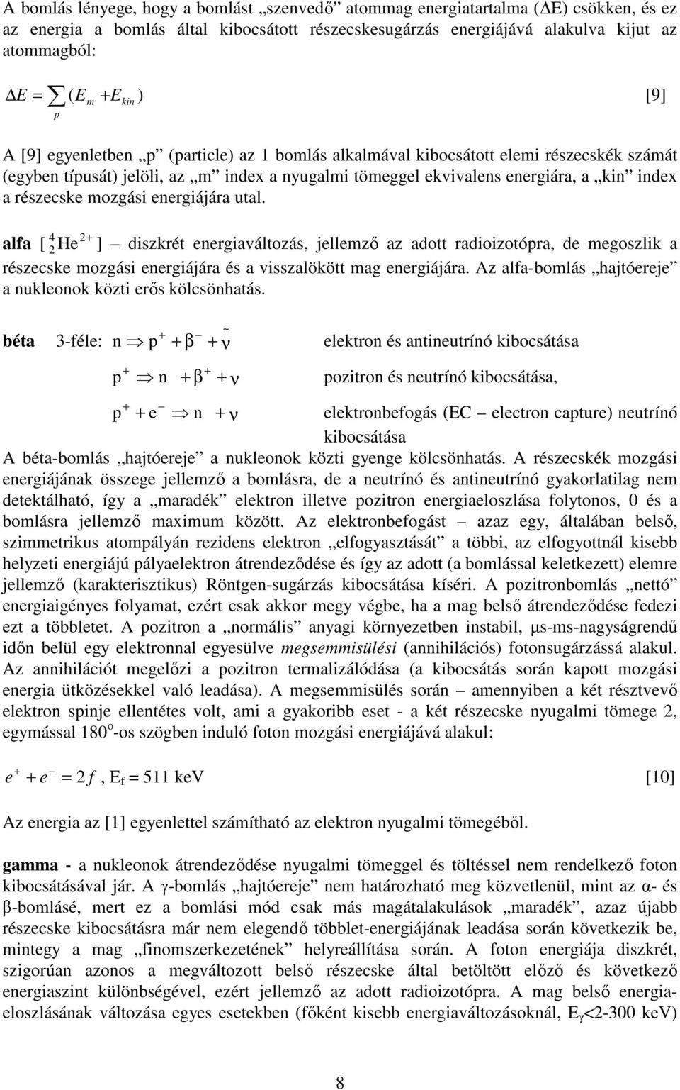 részecske mozgási energiájára utal. 4 + alfa [ He ] diszkrét energiaváltozás, jellemzı az adott radioizotópra, de megoszlik a részecske mozgási energiájára és a visszalökött mag energiájára.