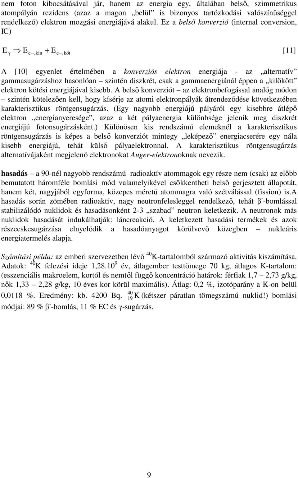 Ez a belsı konverzió (internal conversion, IC) E E e E [11] γ,kin + e,köt A [10] egyenlet értelmében a konverziós elektron energiája - az alternatív gammasugárzáshoz hasonlóan szintén diszkrét, csak