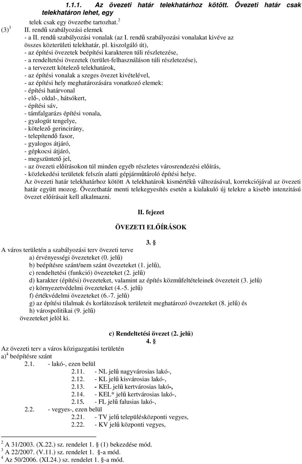 kiszolgáló út), - az építési övezetek beépítési karakteren túli részletezése, - a rendeltetési övezetek (terület-felhasználáson túli részletezése), - a tervezett kötelező telekhatárok, - az építési