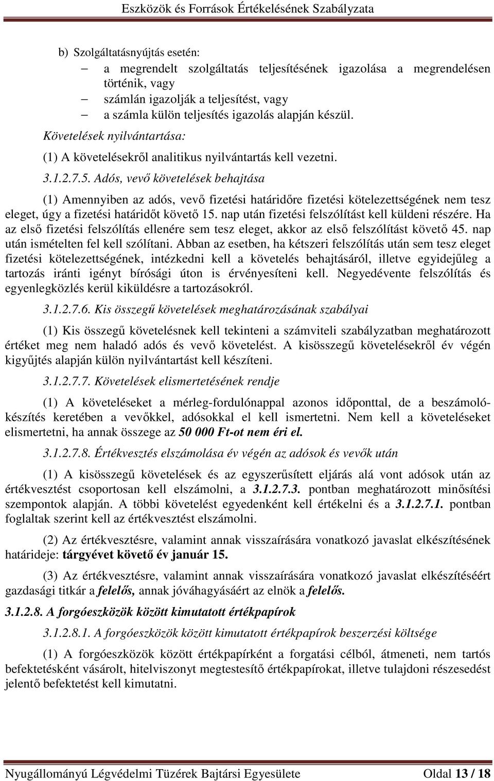 Adós, vevő követelések behajtása (1) Amennyiben az adós, vevő fizetési határidőre fizetési kötelezettségének nem tesz eleget, úgy a fizetési határidőt követő 15.