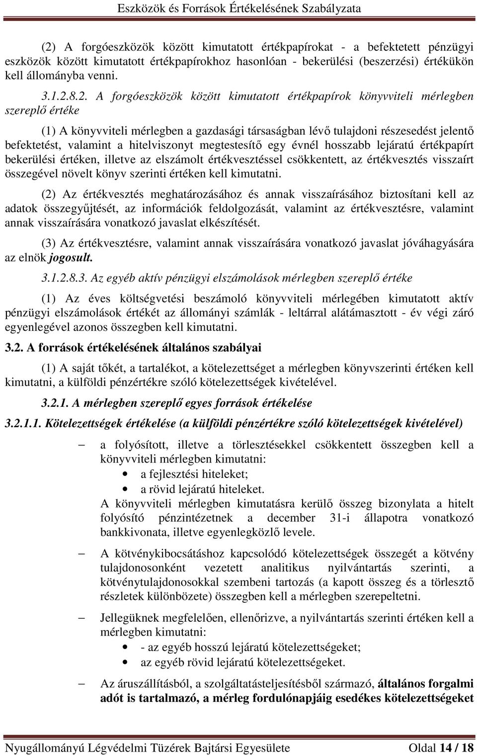 8.2. A forgóeszközök között kimutatott értékpapírok könyvviteli mérlegben szereplő értéke (1) A könyvviteli mérlegben a gazdasági társaságban lévő tulajdoni részesedést jelentő befektetést, valamint