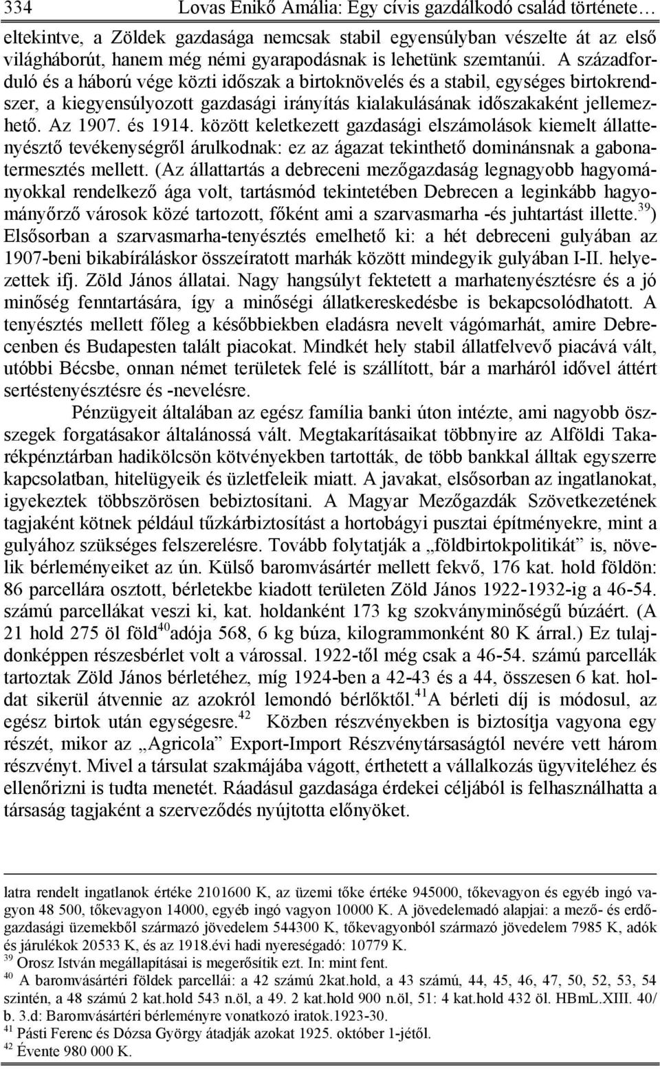 Az 1907. és 1914. között keletkezett gazdasági elszámolások kiemelt állattenyésztő tevékenységről árulkodnak: ez az ágazat tekinthető dominánsnak a gabonatermesztés mellett.