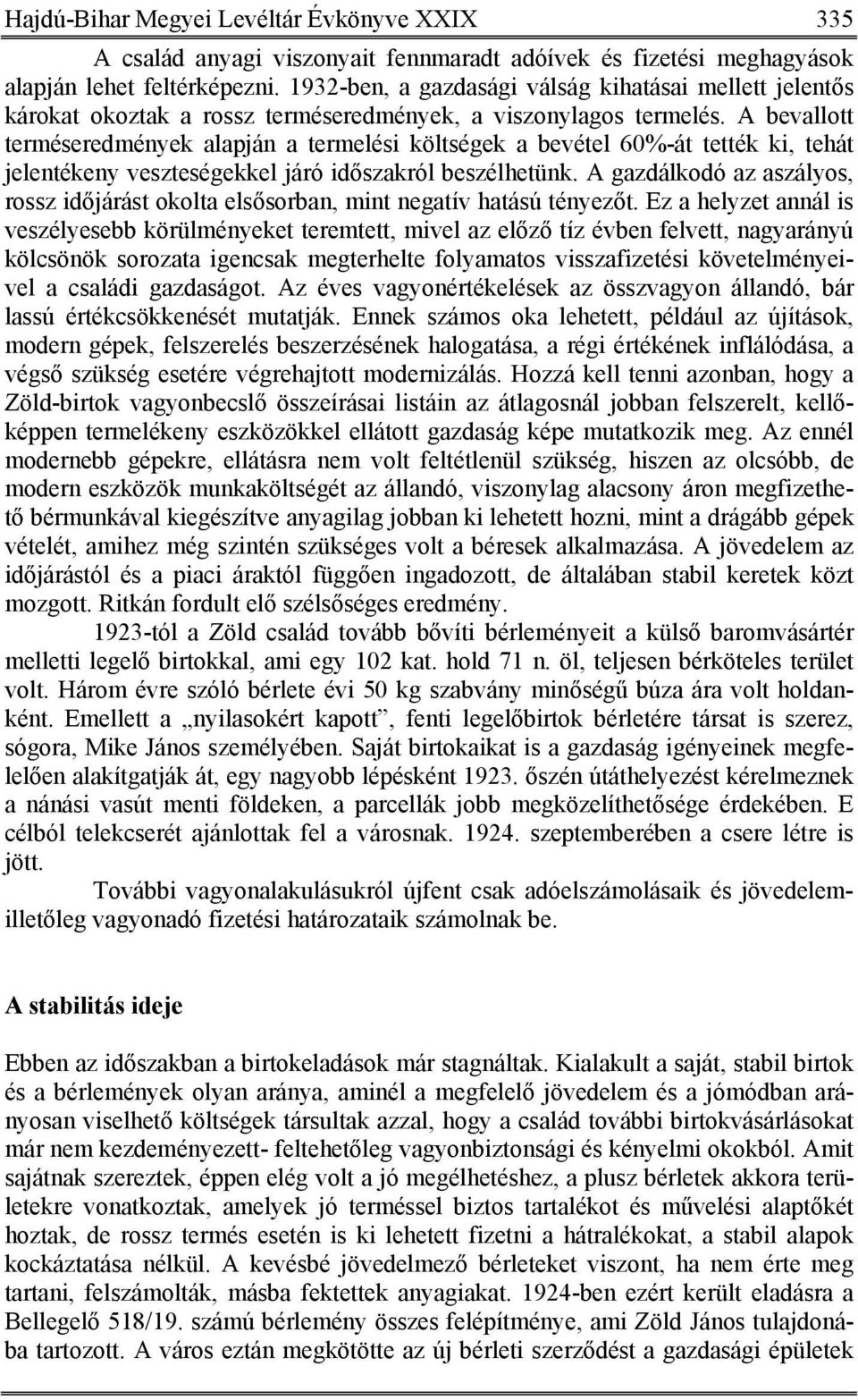 A bevallott terméseredmények alapján a termelési költségek a bevétel 60%-át tették ki, tehát jelentékeny veszteségekkel járó időszakról beszélhetünk.