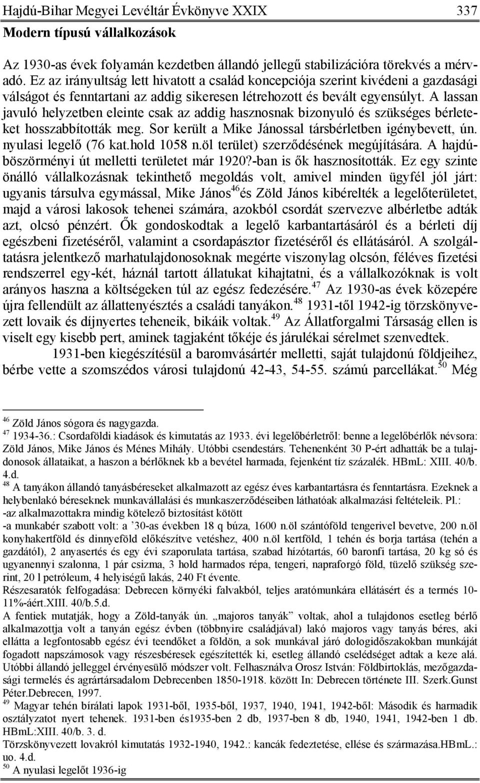 A lassan javuló helyzetben eleinte csak az addig hasznosnak bizonyuló és szükséges bérleteket hosszabbították meg. Sor került a Mike Jánossal társbérletben igénybevett, ún. nyulasi legelő (76 kat.