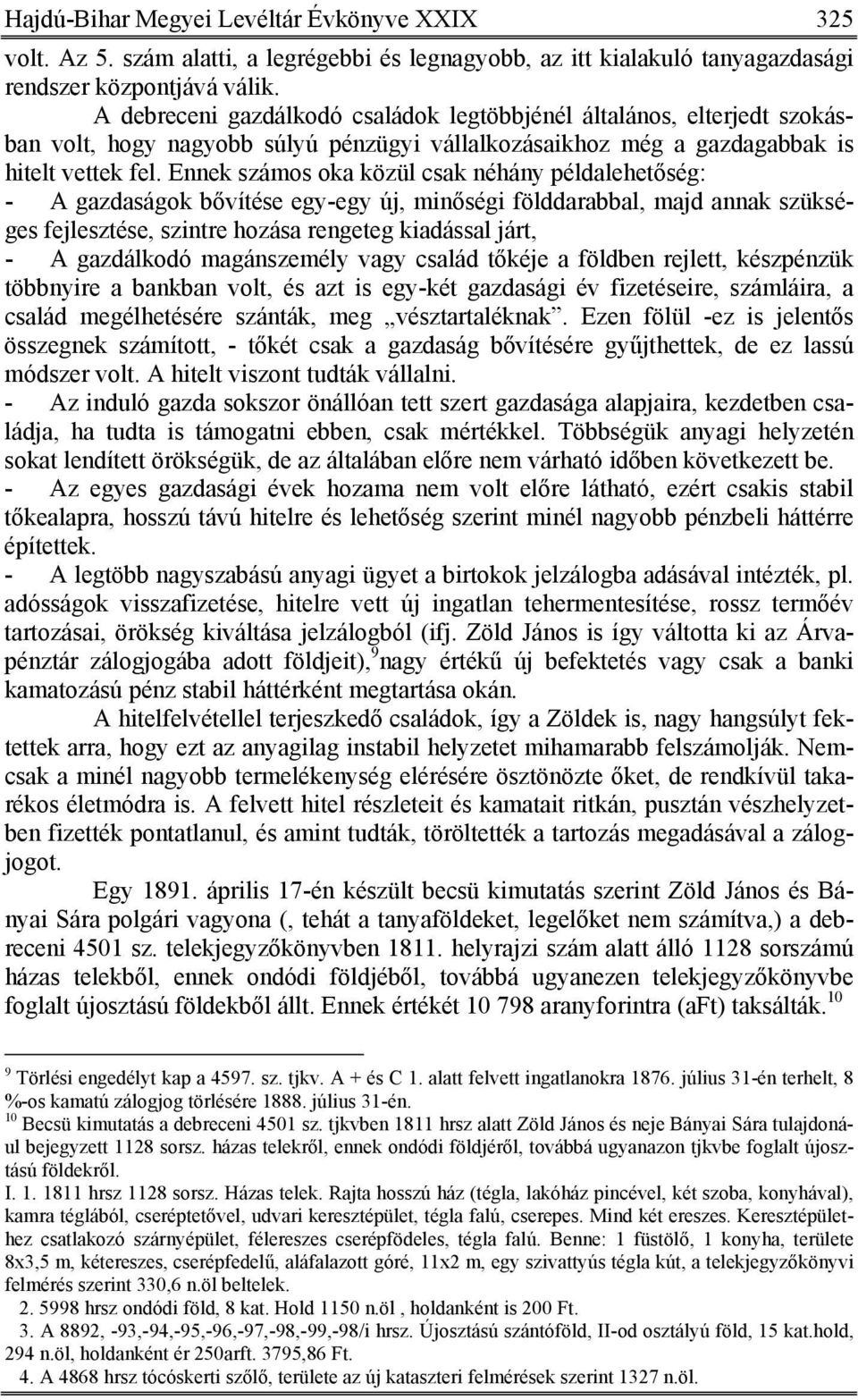 Ennek számos oka közül csak néhány példalehetőség: - A gazdaságok bővítése egy-egy új, minőségi földdarabbal, majd annak szükséges fejlesztése, szintre hozása rengeteg kiadással járt, - A gazdálkodó