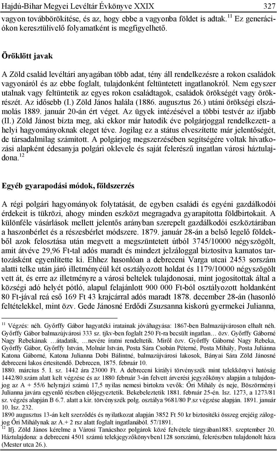 Nem egyszer utalnak vagy feltüntetik az egyes rokon családtagok, családok örökségét vagy örökrészét. Az idősebb (I.) Zöld János halála (1886. augusztus 26.) utáni örökségi elszámolás 1889.