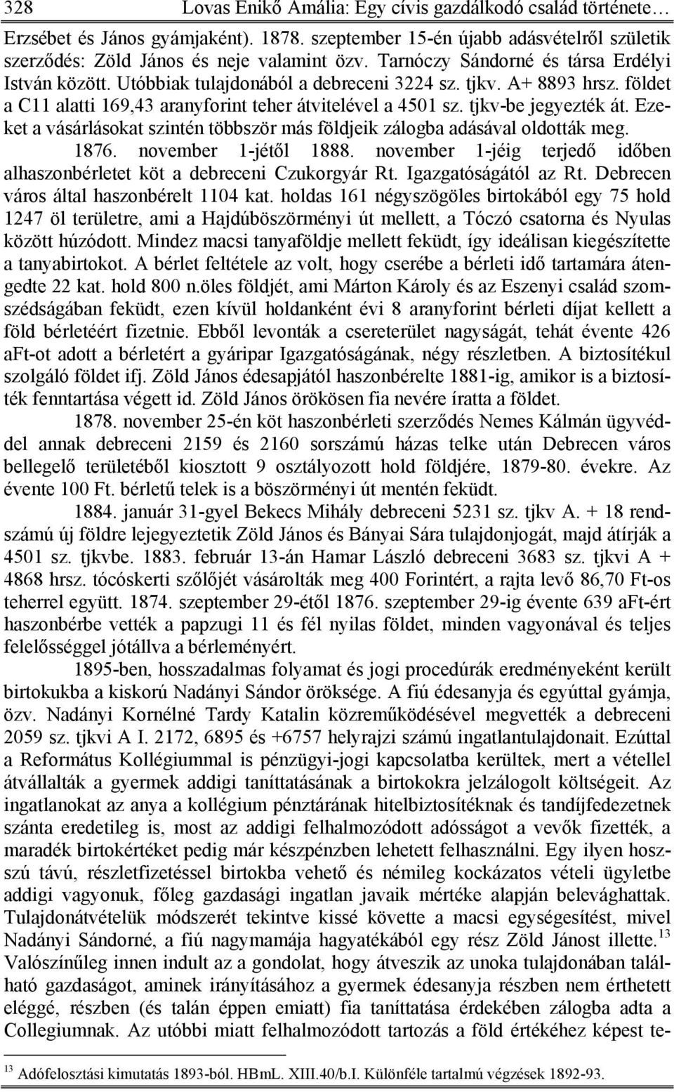 tjkv-be jegyezték át. Ezeket a vásárlásokat szintén többször más földjeik zálogba adásával oldották meg. 1876. november 1-jétől 1888.