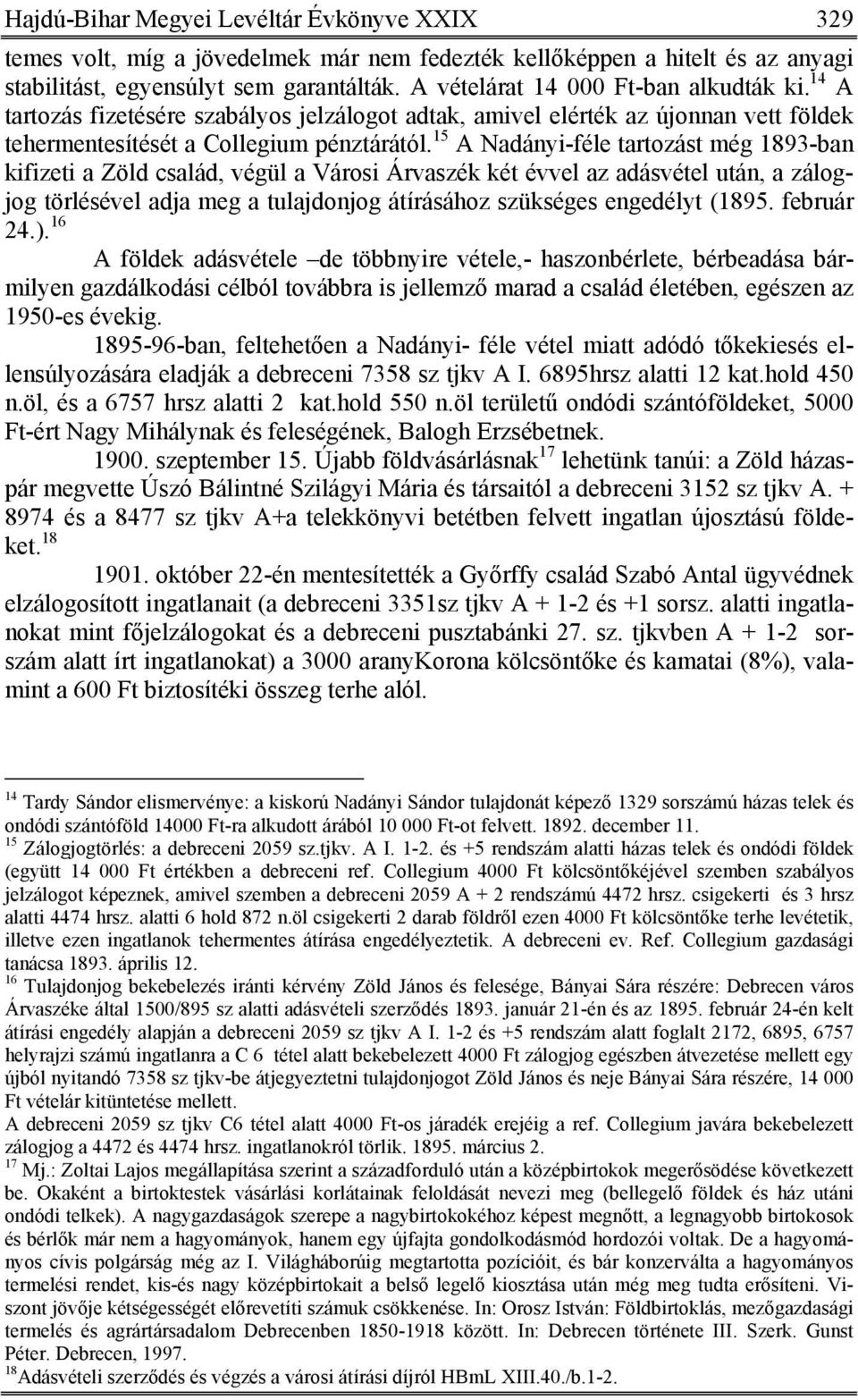 15 A Nadányi-féle tartozást még 1893-ban kifizeti a Zöld család, végül a Városi Árvaszék két évvel az adásvétel után, a zálogjog törlésével adja meg a tulajdonjog átírásához szükséges engedélyt (1895.