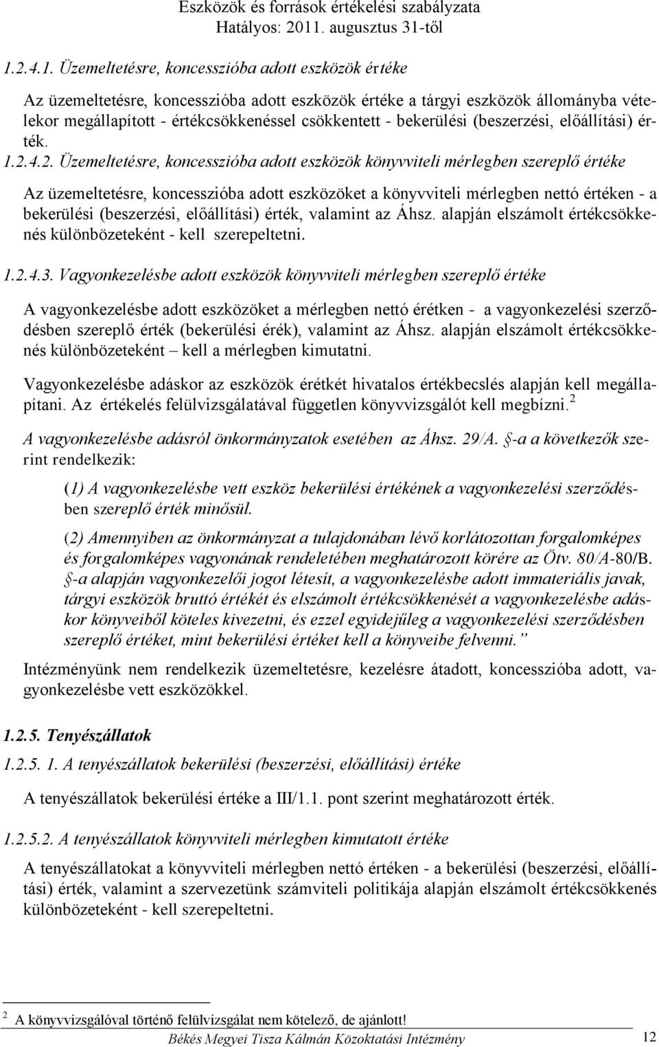 4.2. Üzemeltetésre, koncesszióba adott eszközök könyvviteli mérlegben szereplő értéke Az üzemeltetésre, koncesszióba adott eszközöket a könyvviteli mérlegben nettó értéken - a bekerülési (beszerzési,