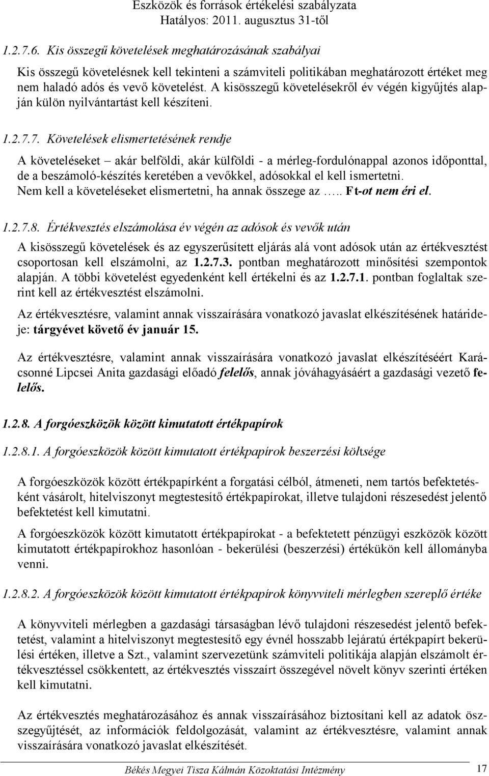 7. Követelések elismertetésének rendje A követeléseket akár belföldi, akár külföldi - a mérleg-fordulónappal azonos időponttal, de a beszámoló-készítés keretében a vevőkkel, adósokkal el kell