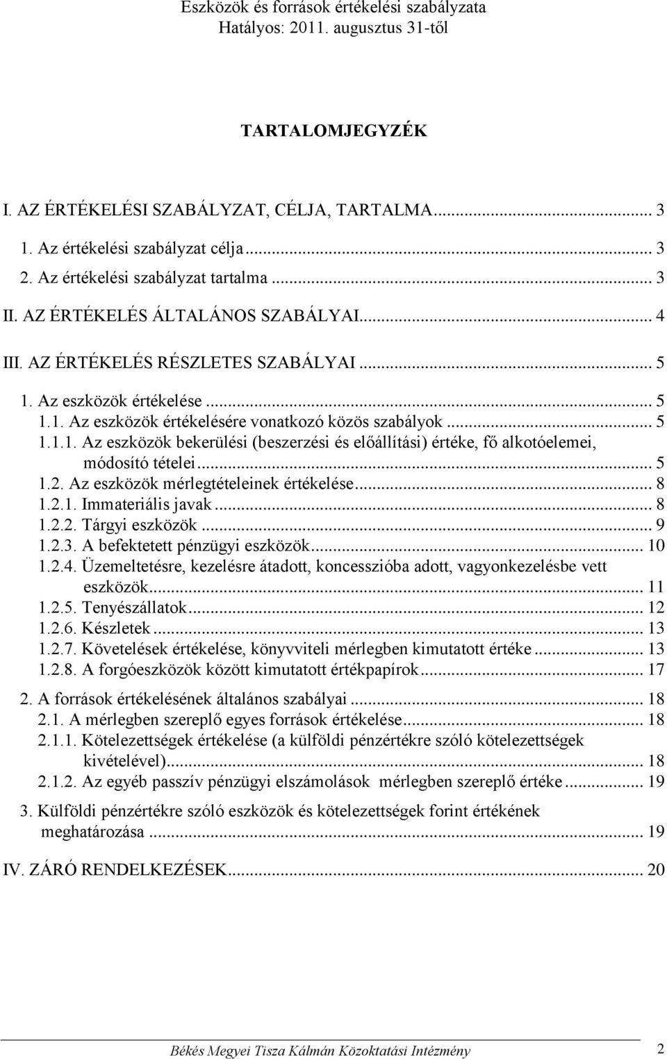 .. 5 1.2. Az eszközök mérlegtételeinek értékelése... 8 1.2.1. Immateriális javak... 8 1.2.2. Tárgyi eszközök... 9 1.2.3. A befektetett pénzügyi eszközök... 10 1.2.4.