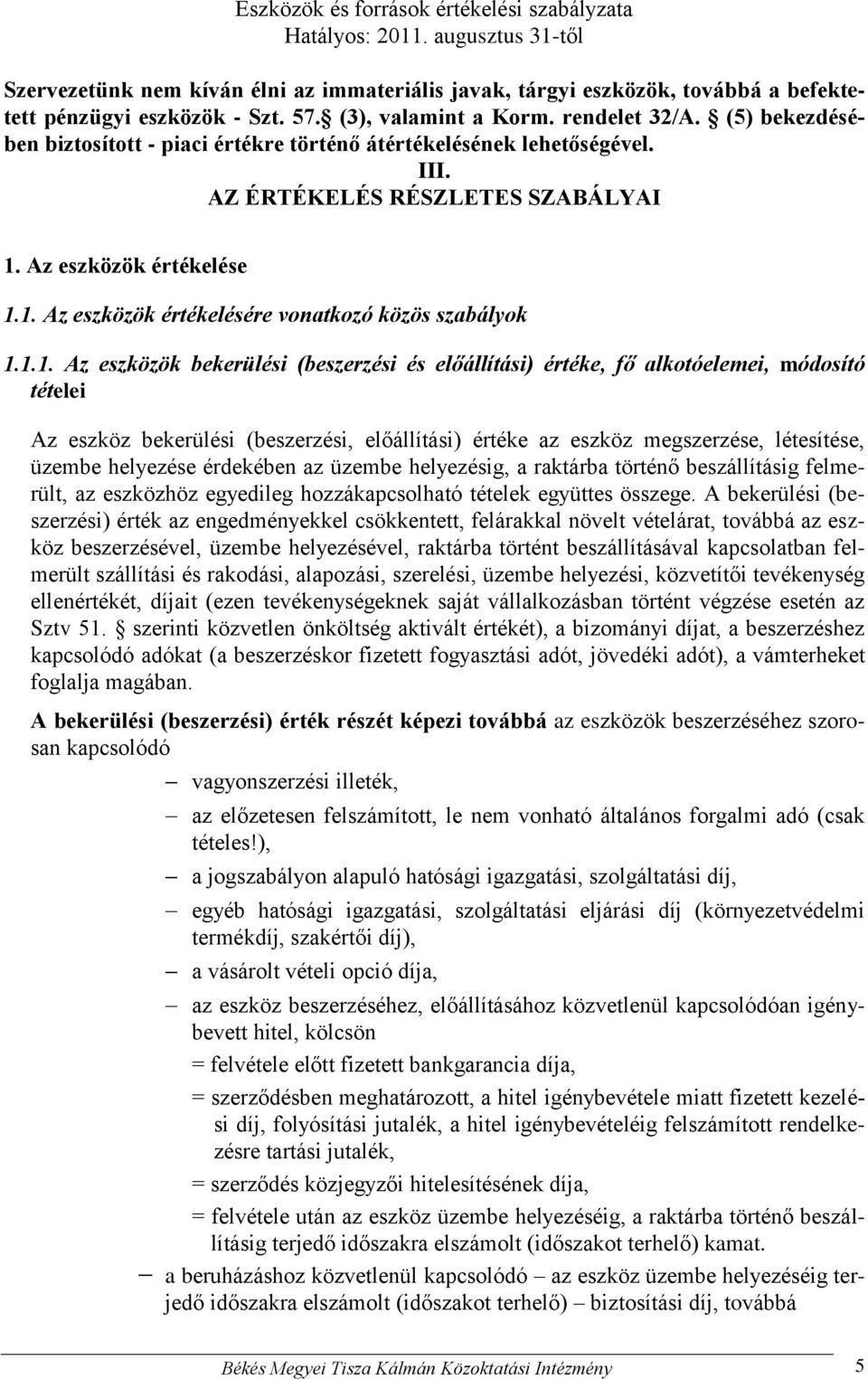 1.1. Az eszközök bekerülési (beszerzési és előállítási) értéke, fő alkotóelemei, módosító tételei Az eszköz bekerülési (beszerzési, előállítási) értéke az eszköz megszerzése, létesítése, üzembe