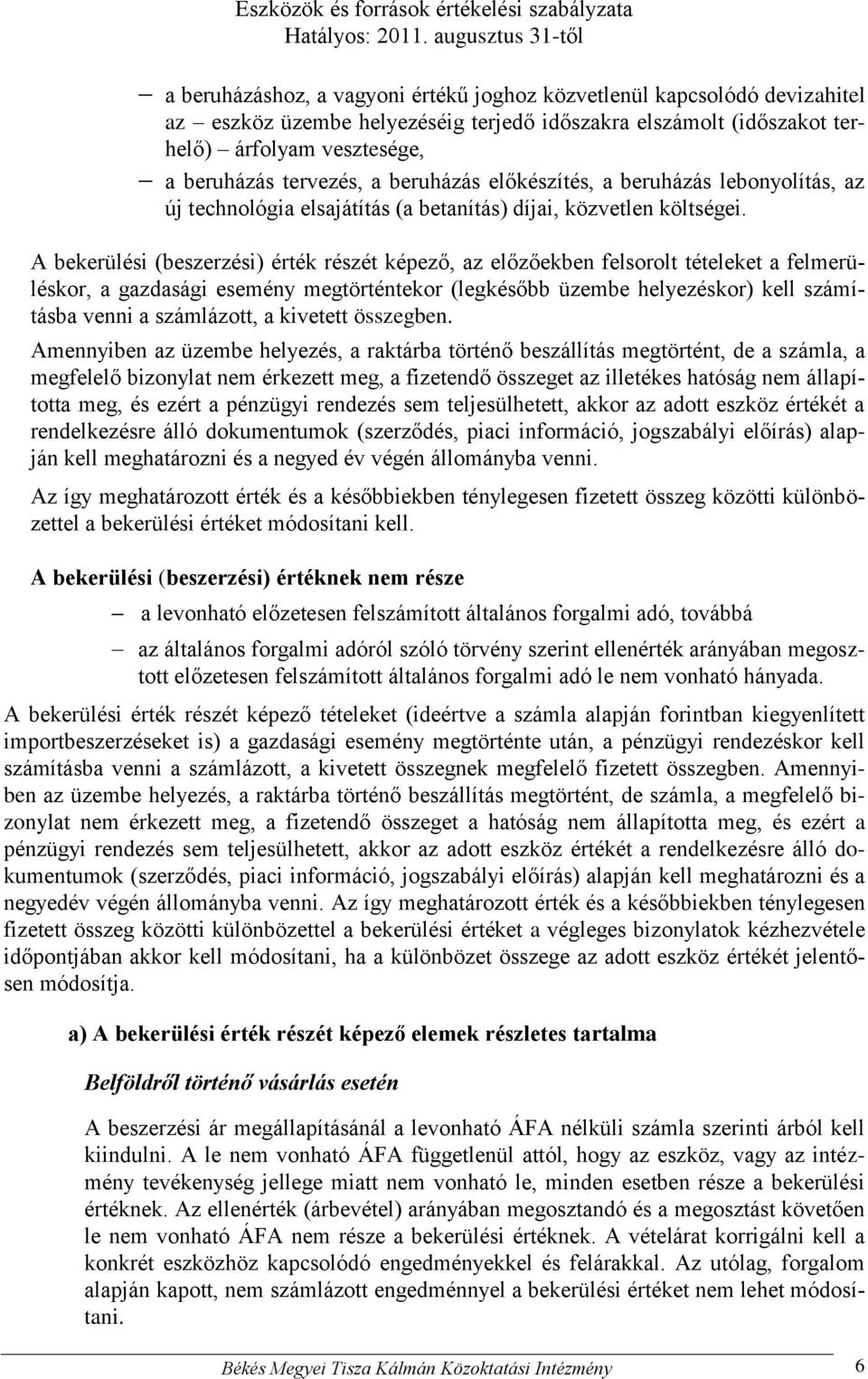 A bekerülési (beszerzési) érték részét képező, az előzőekben felsorolt tételeket a felmerüléskor, a gazdasági esemény megtörténtekor (legkésőbb üzembe helyezéskor) kell számításba venni a számlázott,