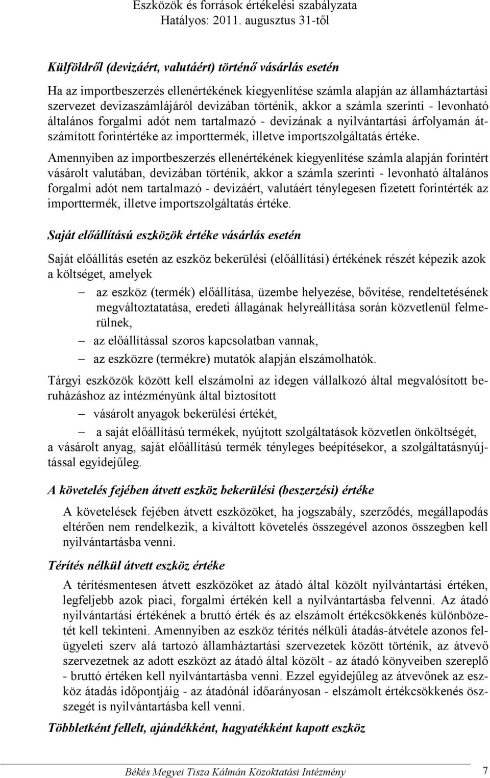 Amennyiben az importbeszerzés ellenértékének kiegyenlítése számla alapján forintért vásárolt valutában, devizában történik, akkor a számla szerinti - levonható általános forgalmi adót nem tartalmazó