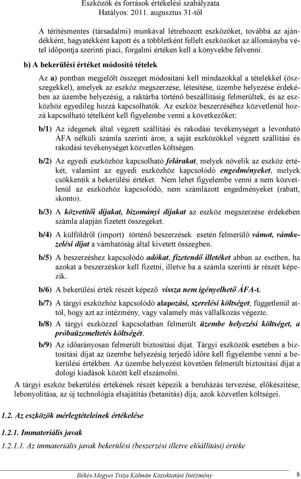 b) A bekerülési értéket módosító tételek Az a) pontban megjelölt összeget módosítani kell mindazokkal a tételekkel (öszszegekkel), amelyek az eszköz megszerzése, létesítése, üzembe helyezése