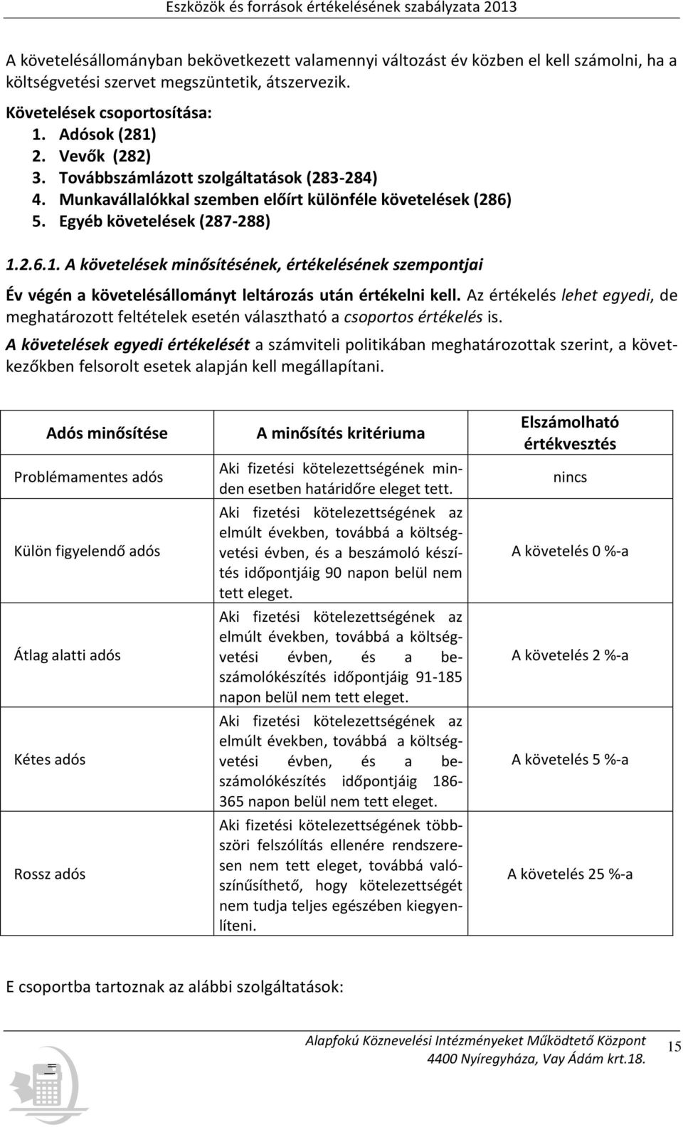 2.6.1. A követelések minősítésének, értékelésének szempontjai Év végén a követelésállományt leltározás után értékelni kell.