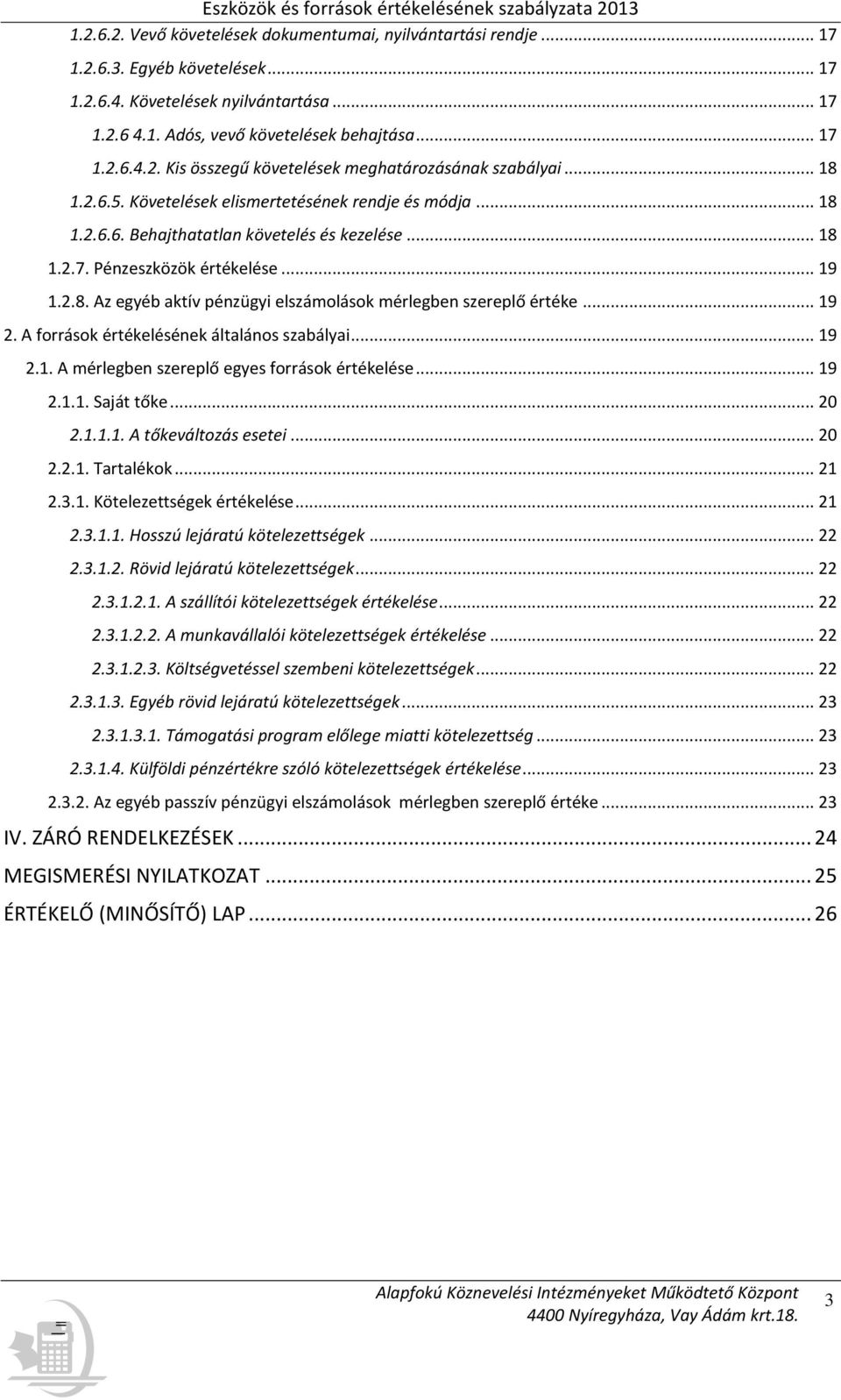 .. 19 2. A források értékelésének általános szabályai... 19 2.1. A mérlegben szereplő egyes források értékelése... 19 2.1.1. Saját tőke... 20 2.1.1.1. A tőkeváltozás esetei... 20 2.2.1. Tartalékok.