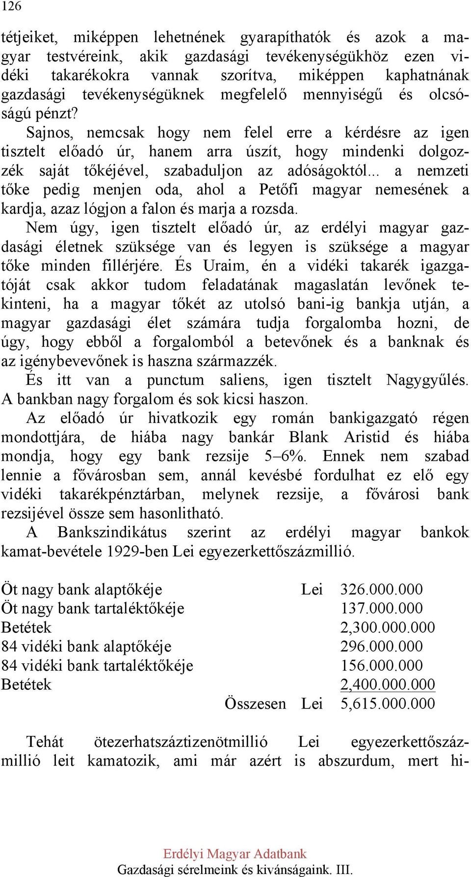 Sajnos, nemcsak hogy nem felel erre a kérdésre az igen tisztelt előadó úr, hanem arra úszít, hogy mindenki dolgozzék saját tőkéjével, szabaduljon az adóságoktól.