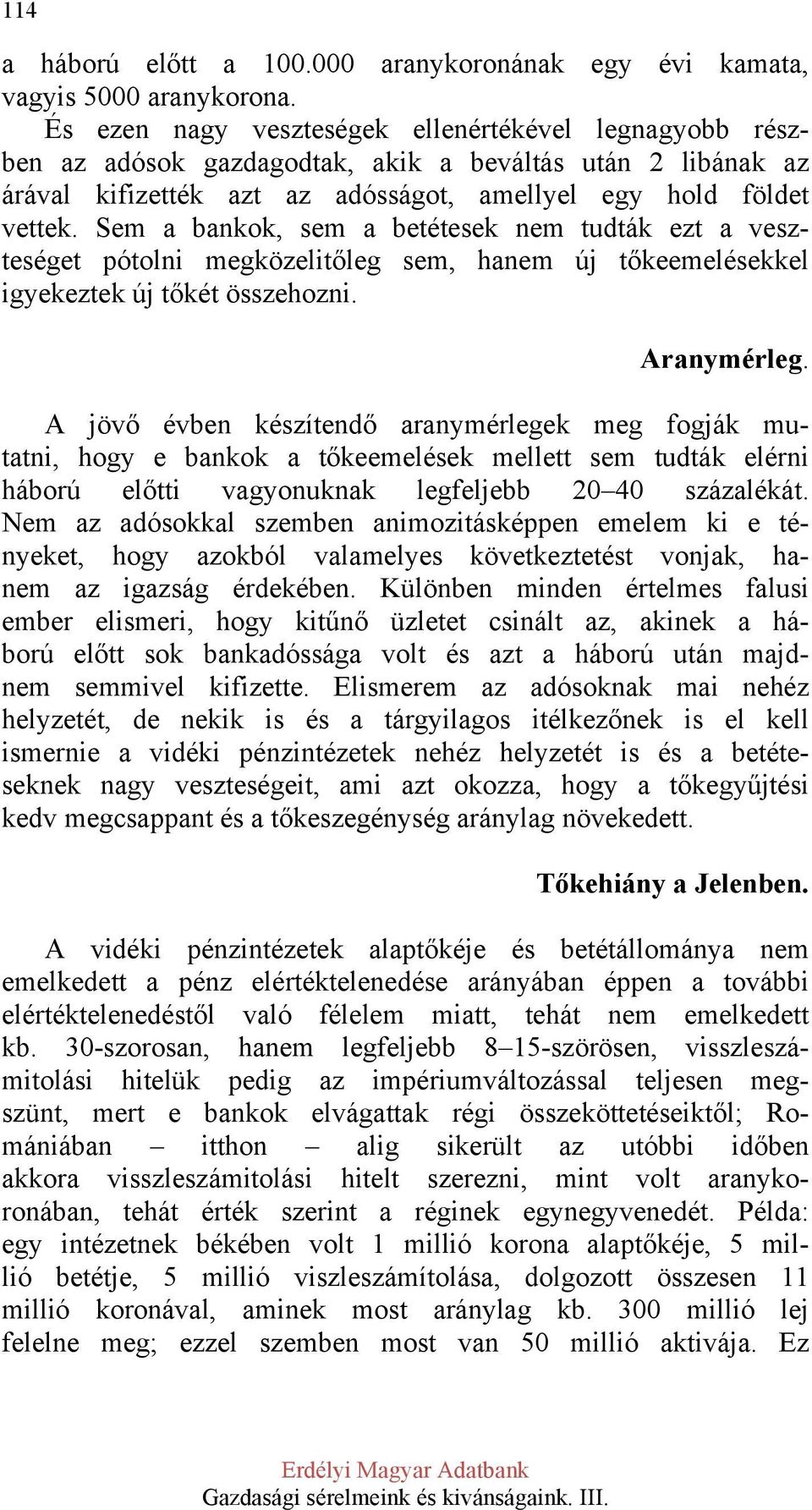 Sem a bankok, sem a betétesek nem tudták ezt a veszteséget pótolni megközelitőleg sem, hanem új tőkeemelésekkel igyekeztek új tőkét összehozni. Aranymérleg.