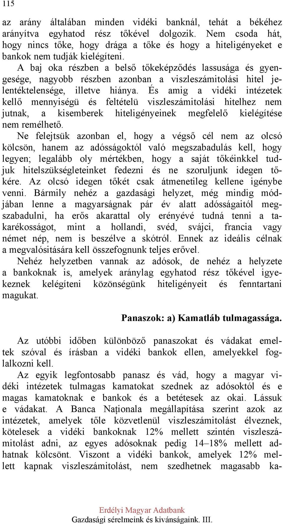 A baj oka részben a belső tőkeképződés lassusága és gyengesége, nagyobb részben azonban a viszleszámitolási hitel jelentéktelensége, illetve hiánya.