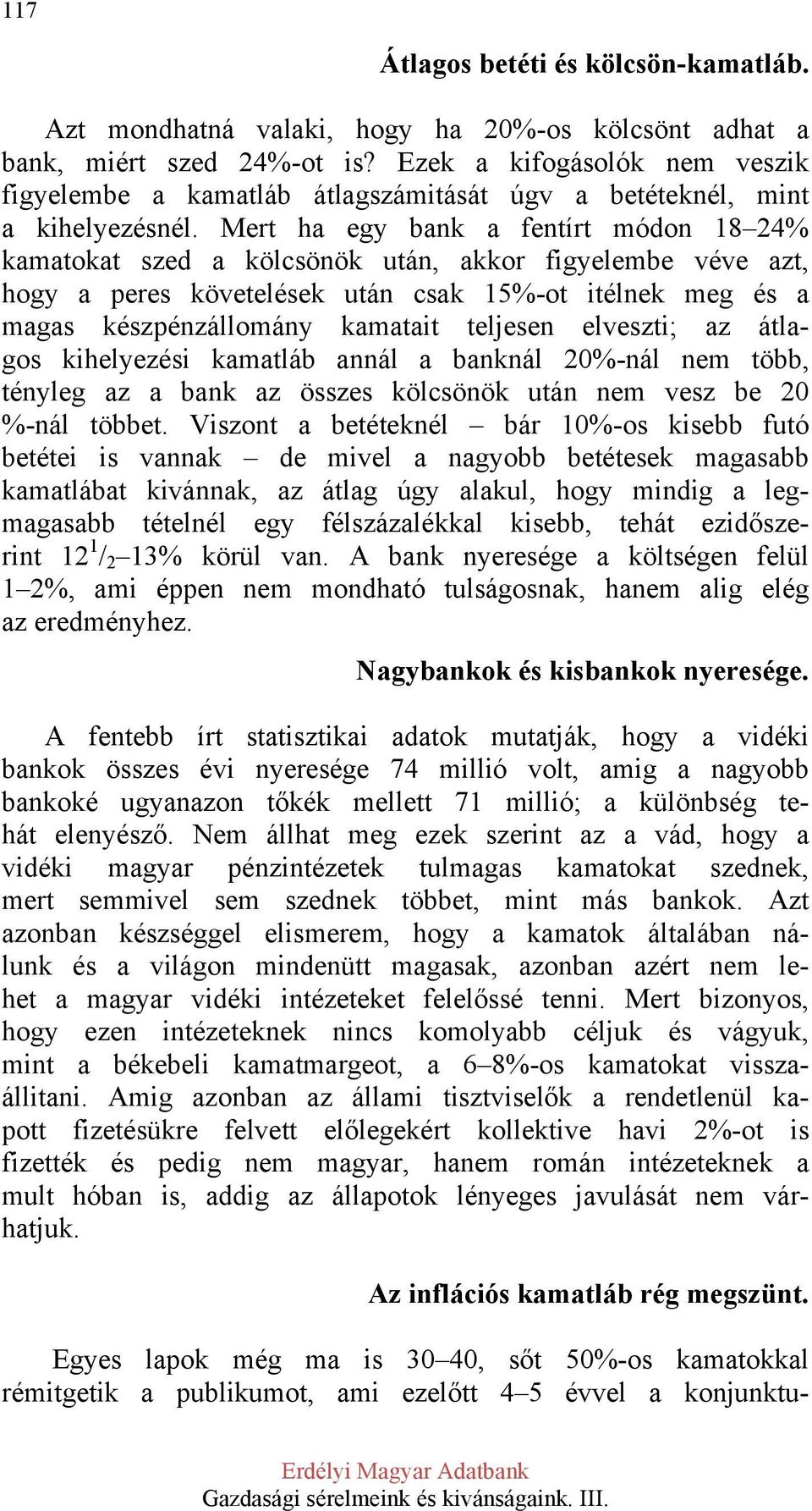 Mert ha egy bank a fentírt módon 18 24% kamatokat szed a kölcsönök után, akkor figyelembe véve azt, hogy a peres követelések után csak 15%-ot itélnek meg és a magas készpénzállomány kamatait teljesen