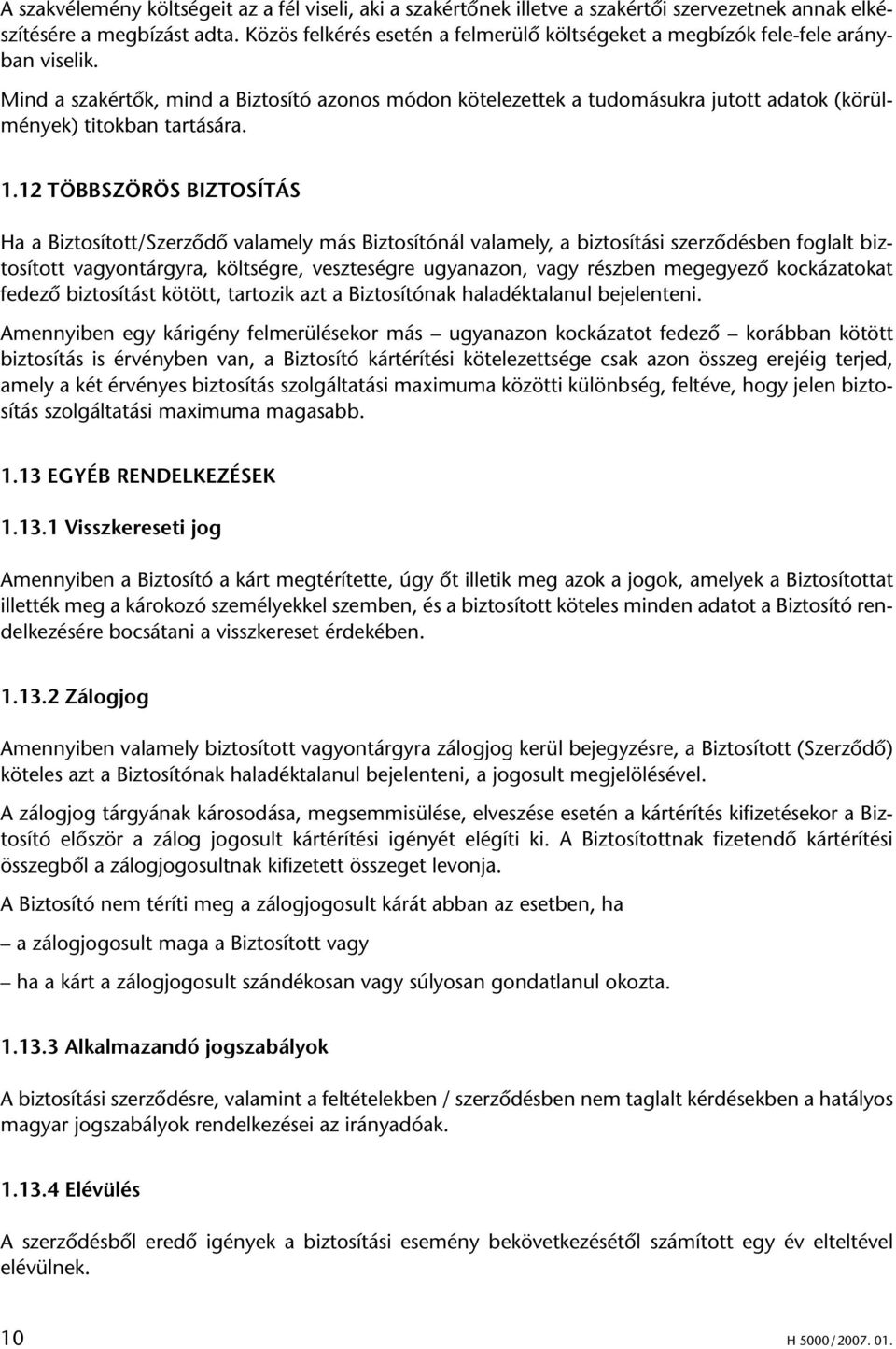 Mind a szakértôk, mind a Biztosító azonos módon kötelezettek a tudomásukra jutott adatok (körülmények) titokban tartására. 1.