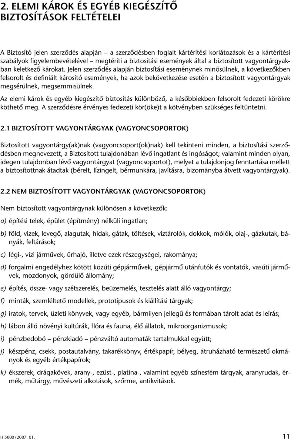 Jelen szerzôdés alapján biztosítási eseménynek minôsülnek, a következôkben felsorolt és definiált károsító események, ha azok bekövetkezése esetén a biztosított vagyontárgyak megsérülnek,