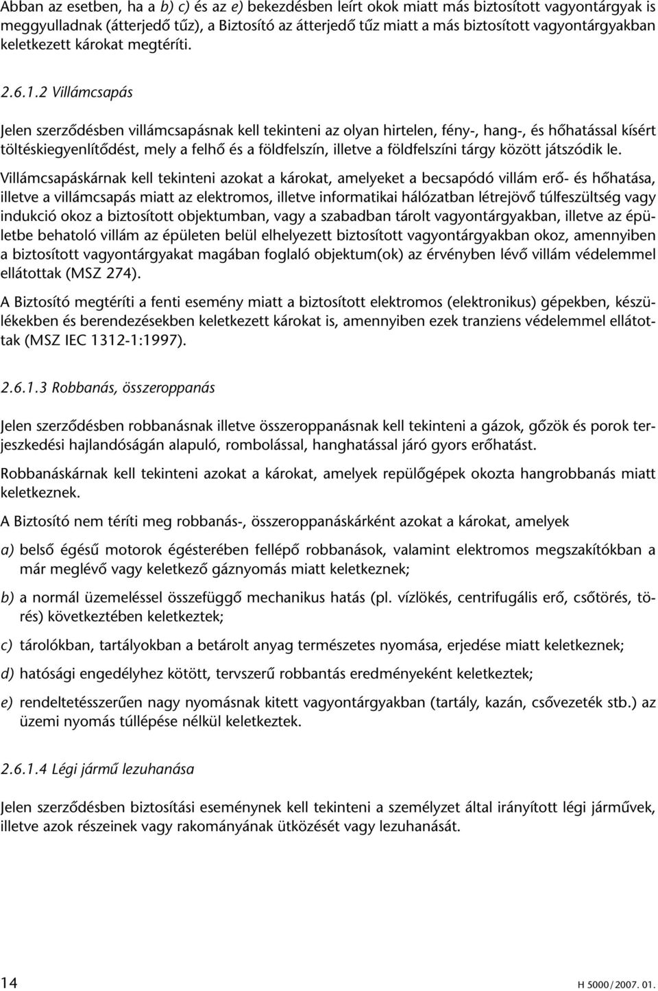 2 Villámcsapás Jelen szerzôdésben villámcsapásnak kell tekinteni az olyan hirtelen, fény-, hang-, és hôhatással kísért töltéskiegyenlítôdést, mely a felhô és a földfelszín, illetve a földfelszíni